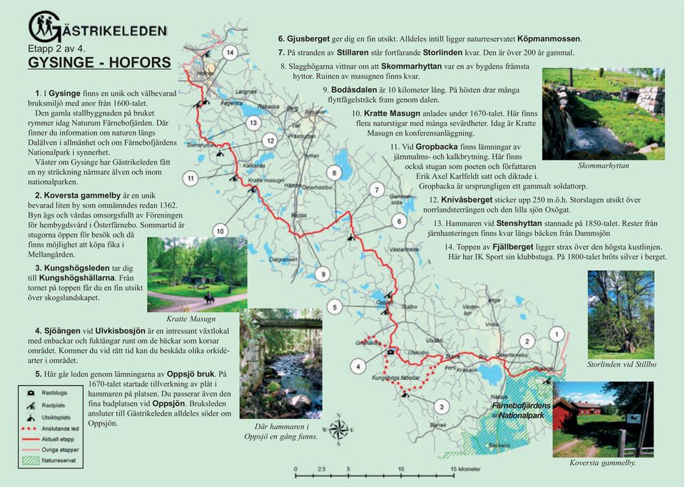 Väster om Gysinge har Gästrikeleden fått en ny sträckning närmare älven och inom nationalparken. 2. Koversta gammelby är en unik bevarad liten by som omnämndes redan 1362.