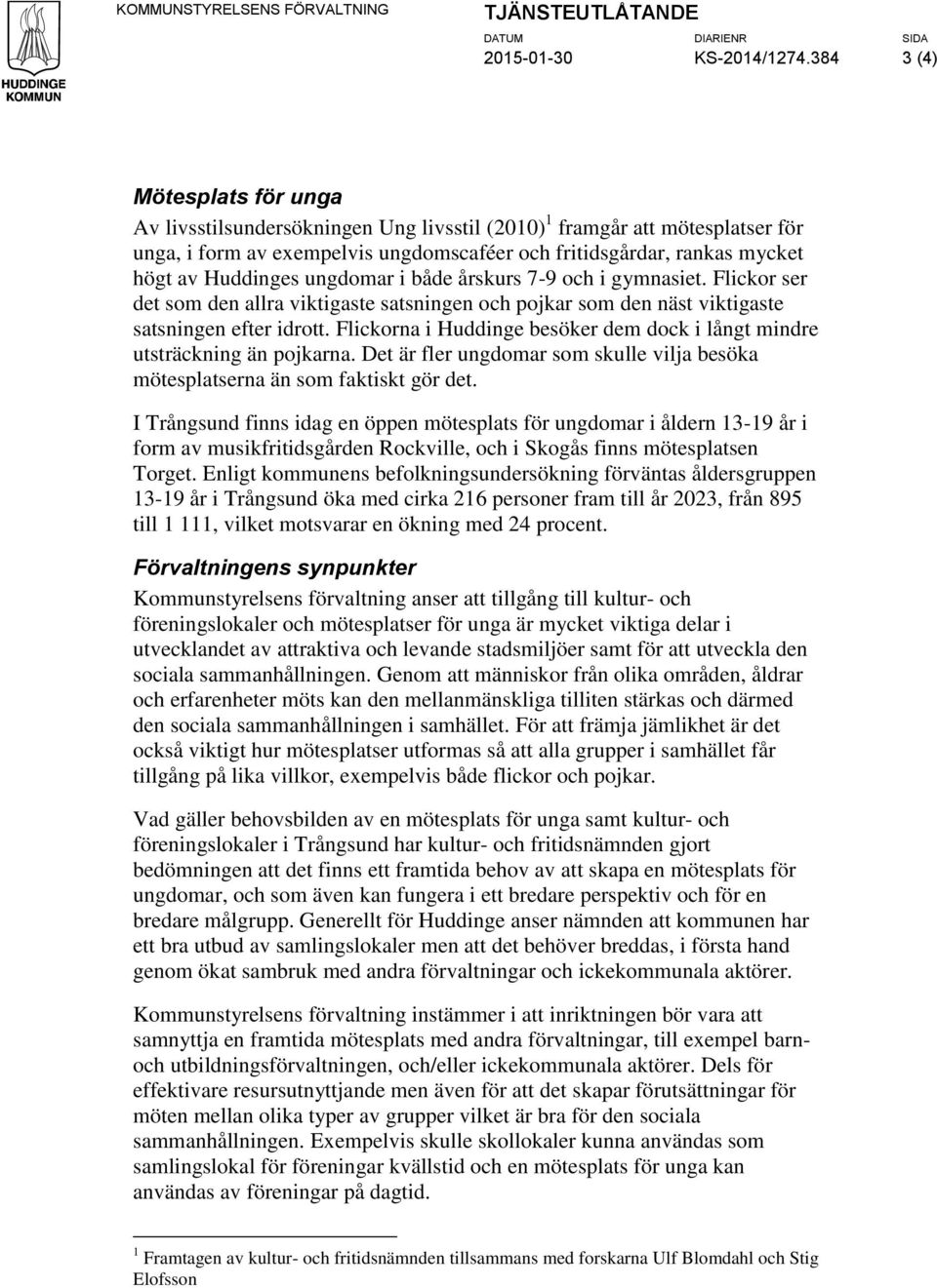 ungdomar i både årskurs 7-9 och i gymnasiet. Flickor ser det som den allra viktigaste satsningen och pojkar som den näst viktigaste satsningen efter idrott.