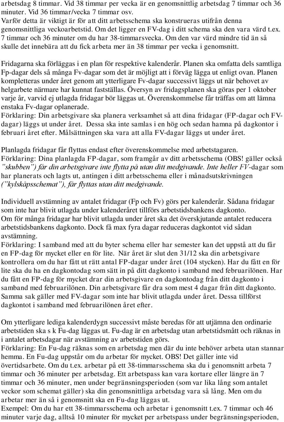 7 timmar och 36 minuter om du har 38-timmarsvecka. Om den var värd mindre tid än så skulle det innebära att du fick arbeta mer än 38 timmar per vecka i genomsnitt.