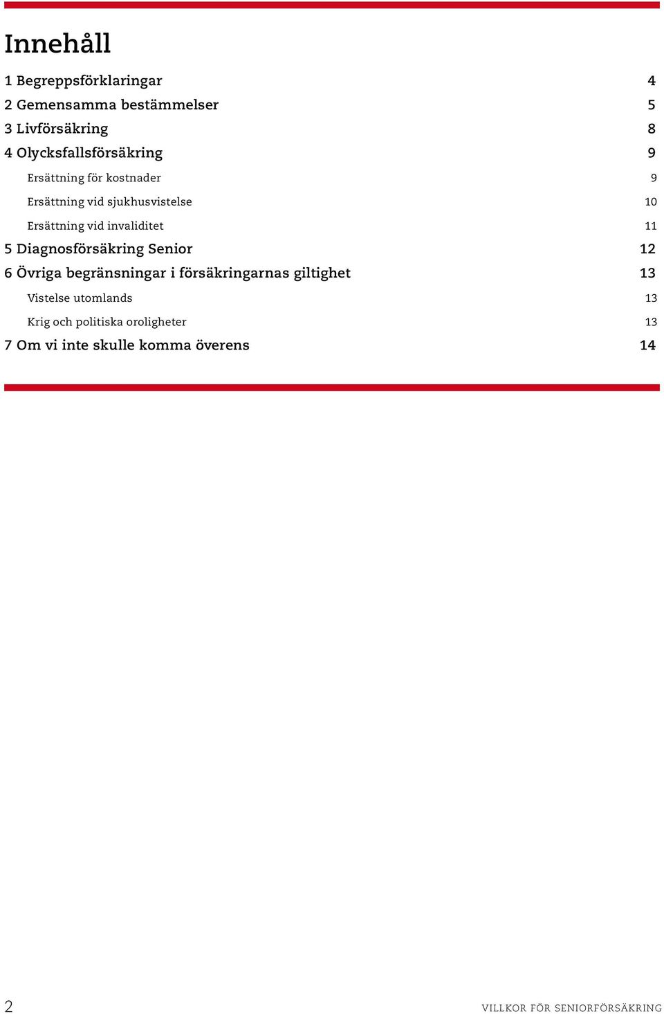 invaliditet 11 5 Diagnosförsäkring Senior 12 6 Övriga begränsningar i försäkringarnas giltighet 13
