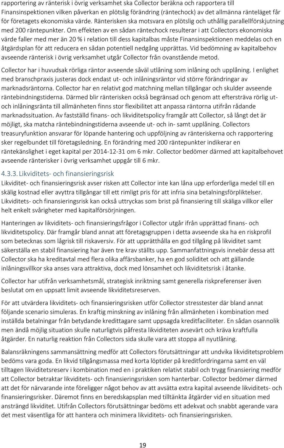 Om effekten av en sådan räntechock resulterar i att Collectors ekonomiska värde faller med mer än 20 % i relation till dess kapitalbas måste Finansinspektionen meddelas och en åtgärdsplan för att