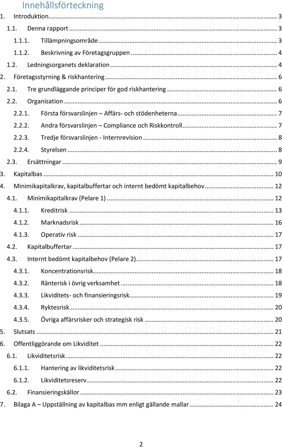 .. 7 2.2.3. Tredje försvarslinjen - Internrevision... 8 2.2.4. Styrelsen... 8 2.3. Ersättningar... 9 3. Kapitalbas... 10 4. Minimikapitalkrav, kapitalbuffertar och internt bedömt kapitalbehov... 12 4.