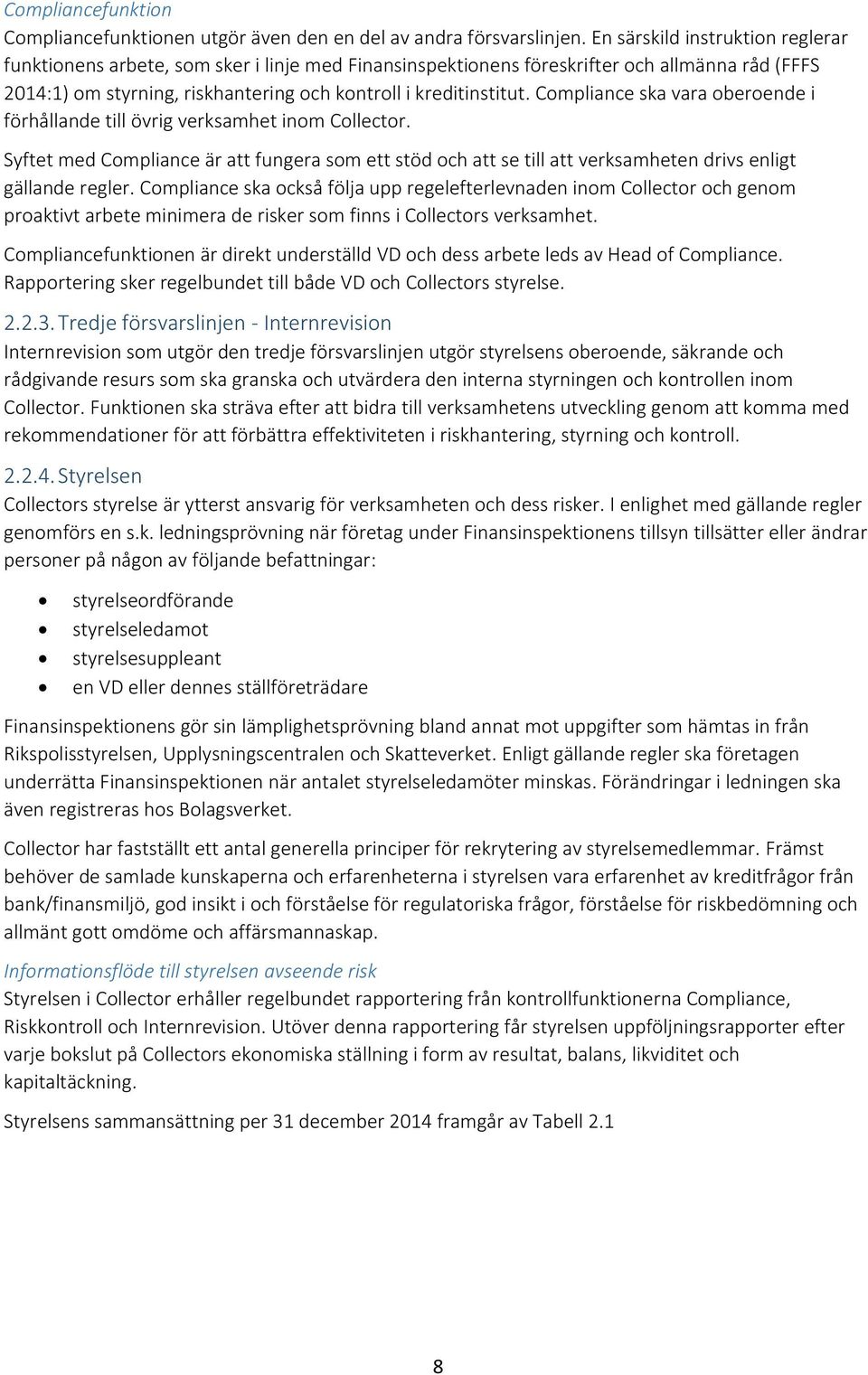 Compliance ska vara oberoende i förhållande till övrig verksamhet inom Collector. Syftet med Compliance är att fungera som ett stöd och att se till att verksamheten drivs enligt gällande regler.