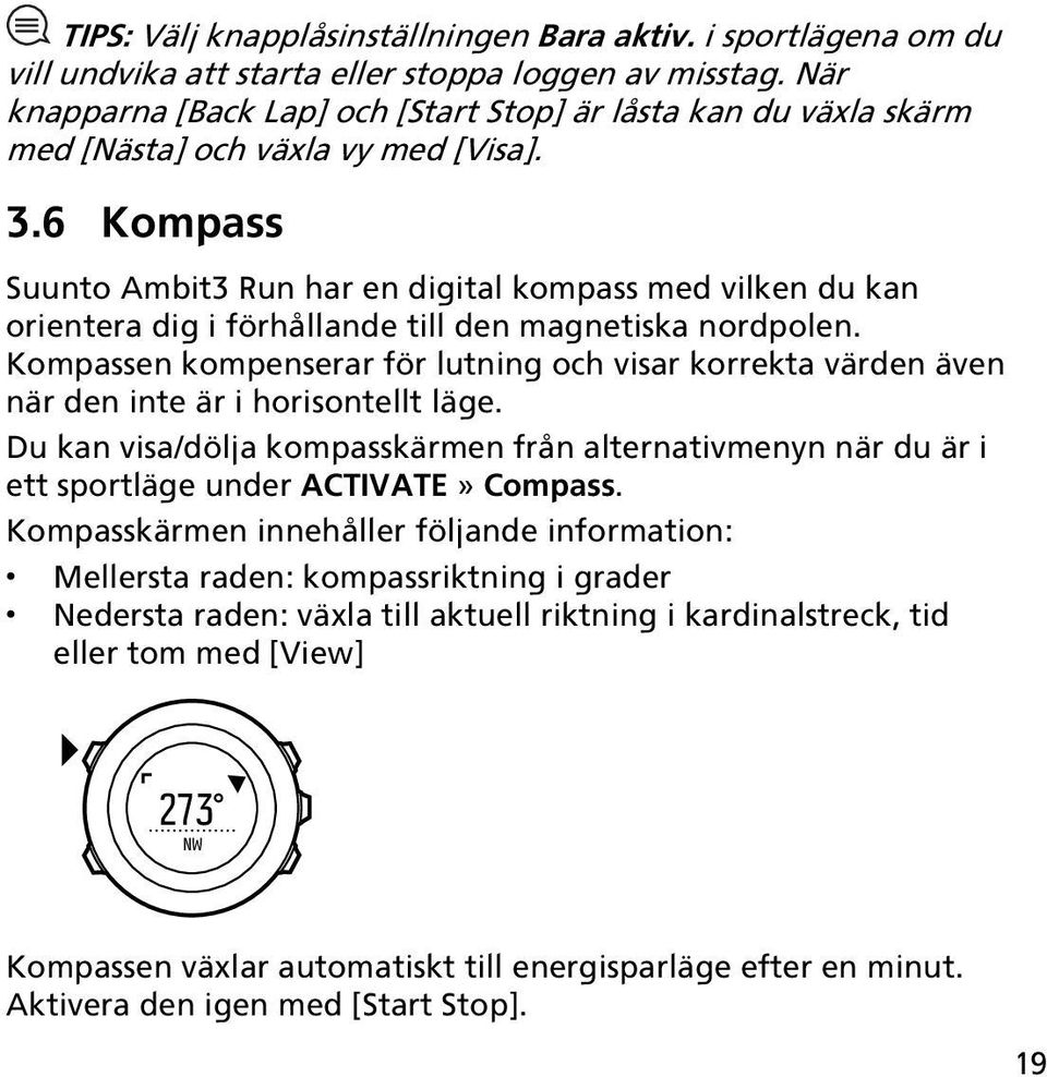 6 Kompass Suunto Ambit3 Run har en digital kompass med vilken du kan orientera dig i förhållande till den magnetiska nordpolen.