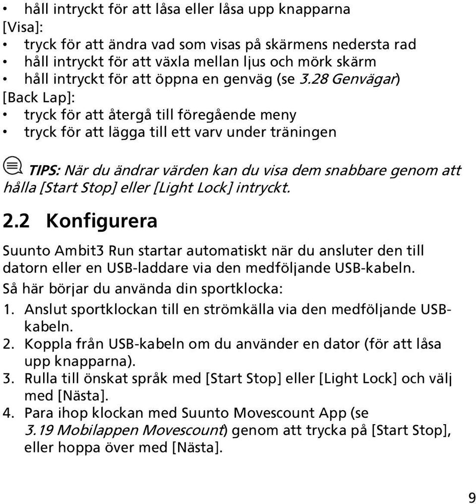 28 Genvägar) [Back Lap]: tryck för att återgå till föregående meny tryck för att lägga till ett varv under träningen TIPS: När du ändrar värden kan du visa dem snabbare genom att hålla [Start Stop]