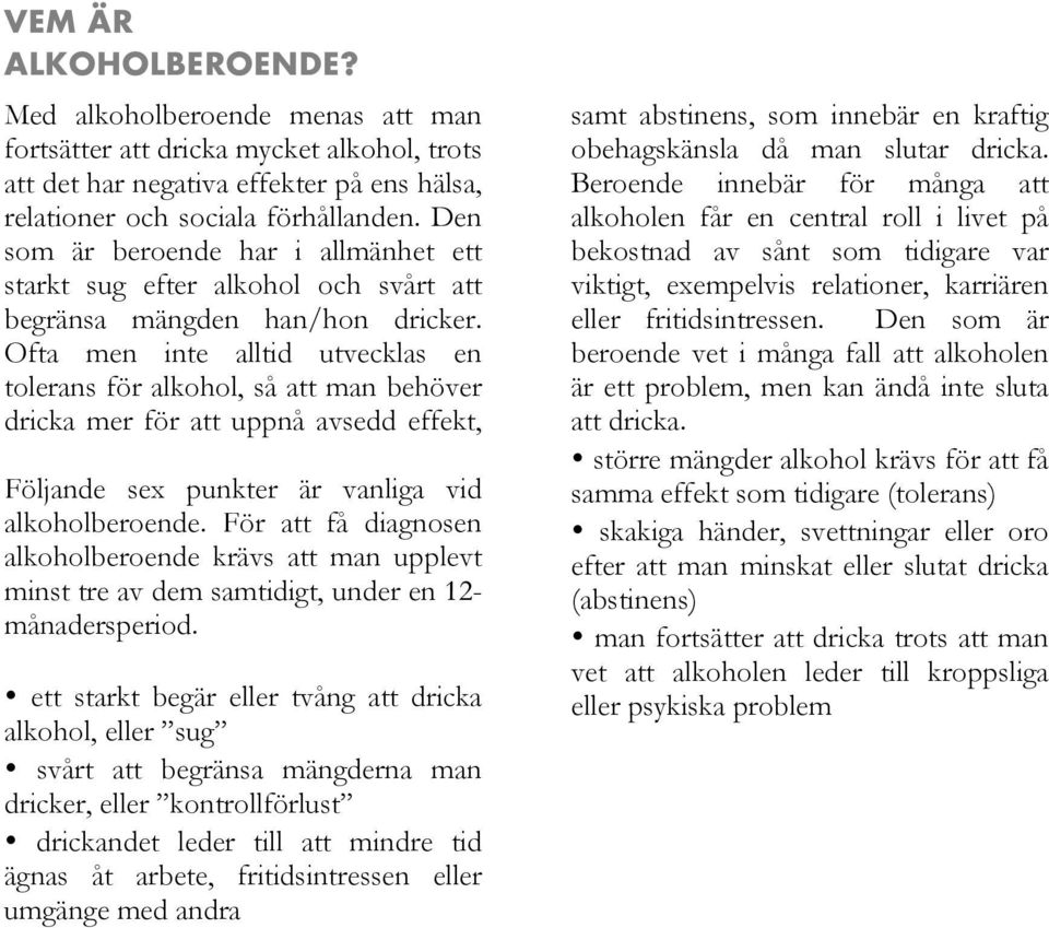 Ofta men inte alltid utvecklas en tolerans för alkohol, så att man behöver dricka mer för att uppnå avsedd effekt, Följande sex punkter är vanliga vid alkoholberoende.