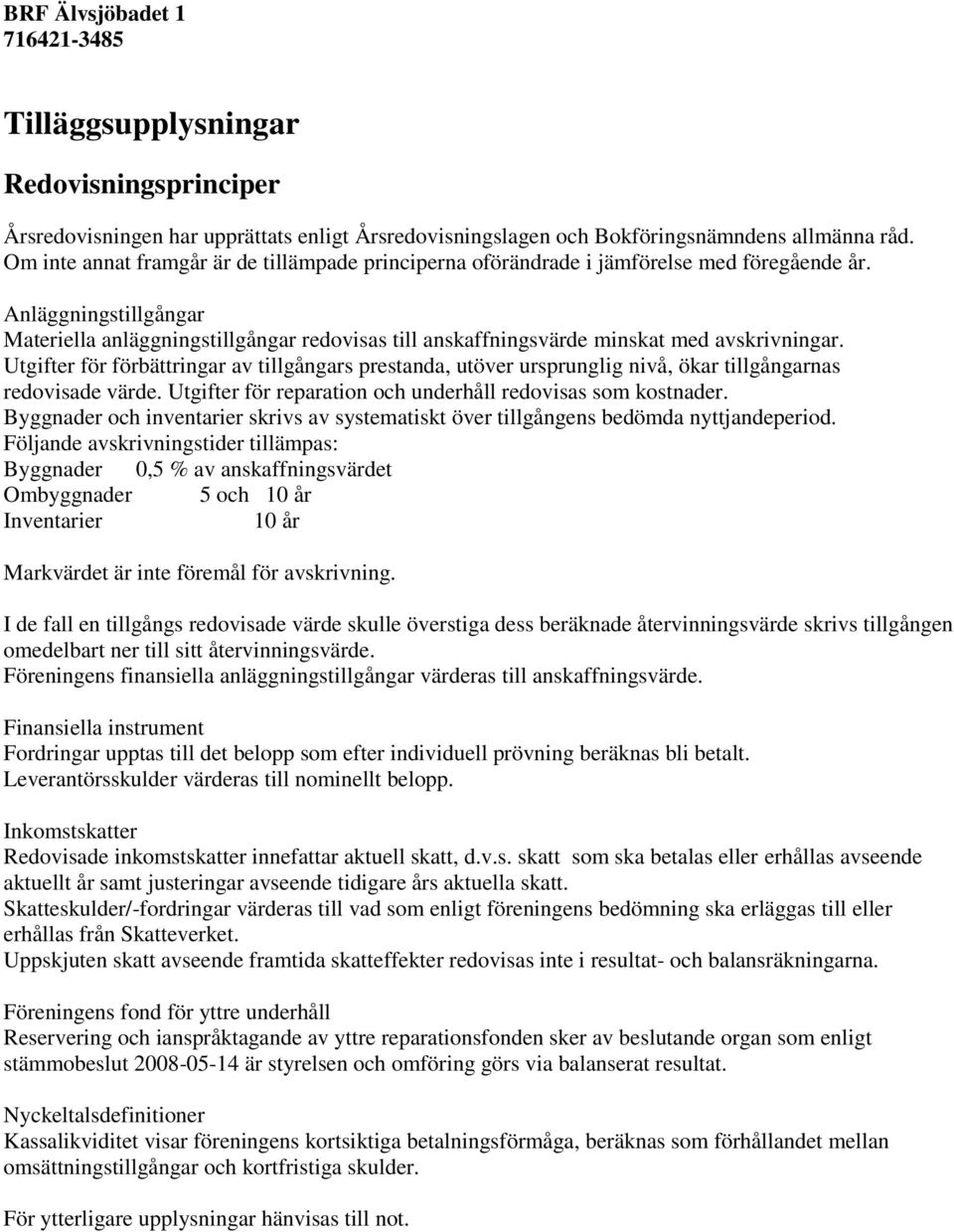 Anläggningstillgångar Materiella anläggningstillgångar redovisas till anskaffningsvärde minskat med avskrivningar.