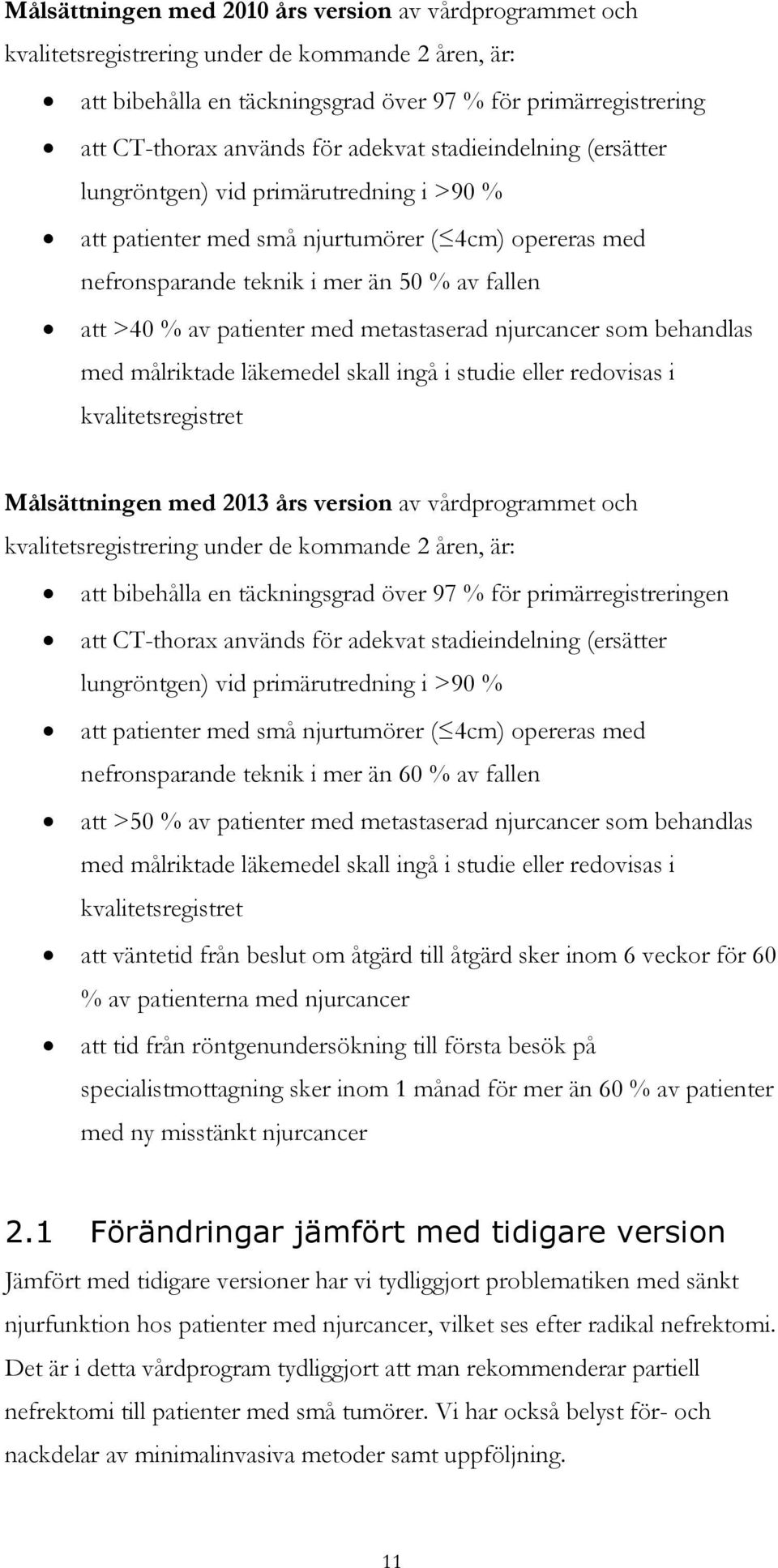 med metastaserad njurcancer som behandlas med målriktade läkemedel skall ingå i studie eller redovisas i kvalitetsregistret Målsättningen med 2013 års version av vårdprogrammet och