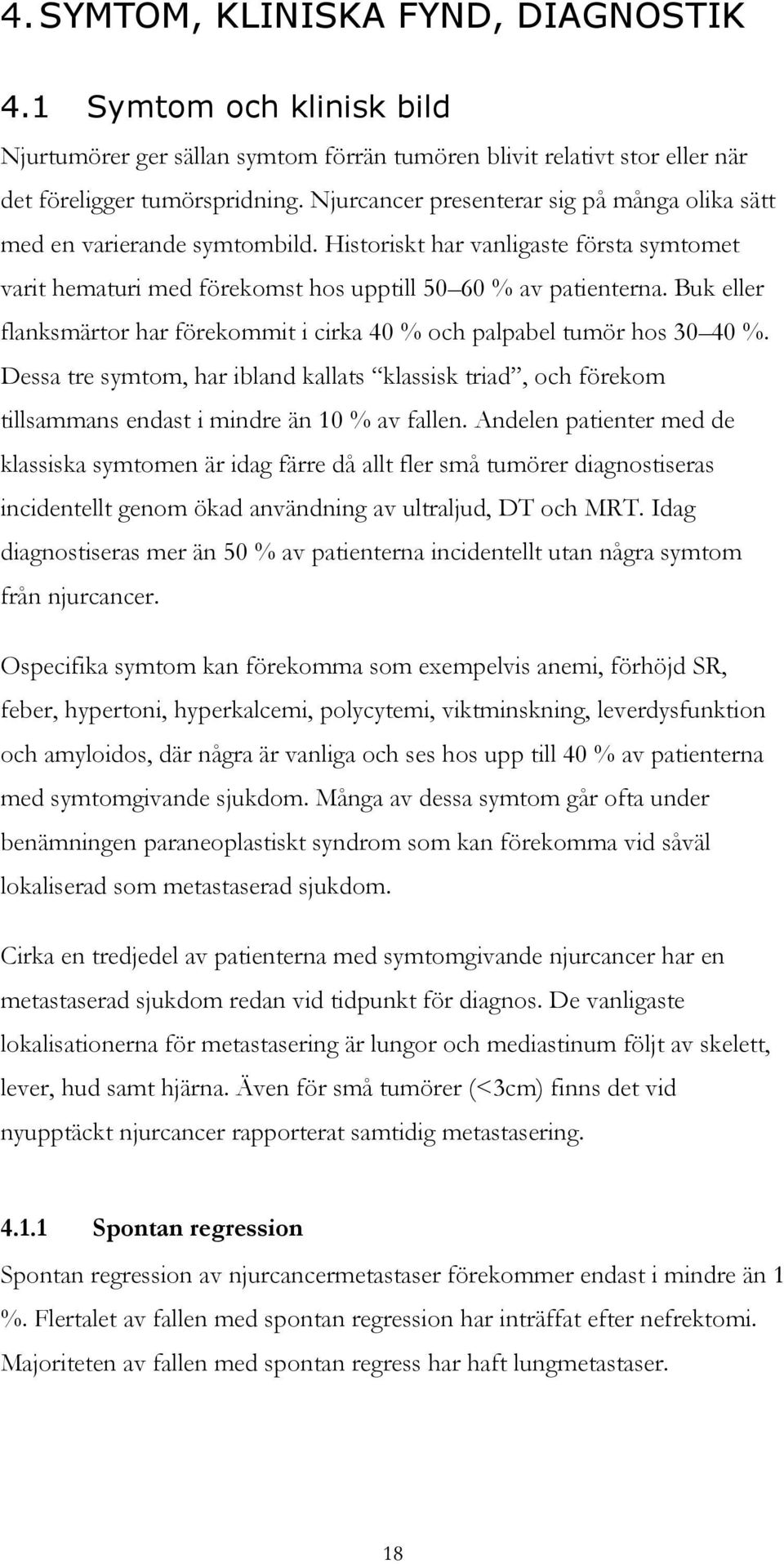 Buk eller flanksmärtor har förekommit i cirka 40 % och palpabel tumör hos 30 40 %. Dessa tre symtom, har ibland kallats klassisk triad, och förekom tillsammans endast i mindre än 10 % av fallen.