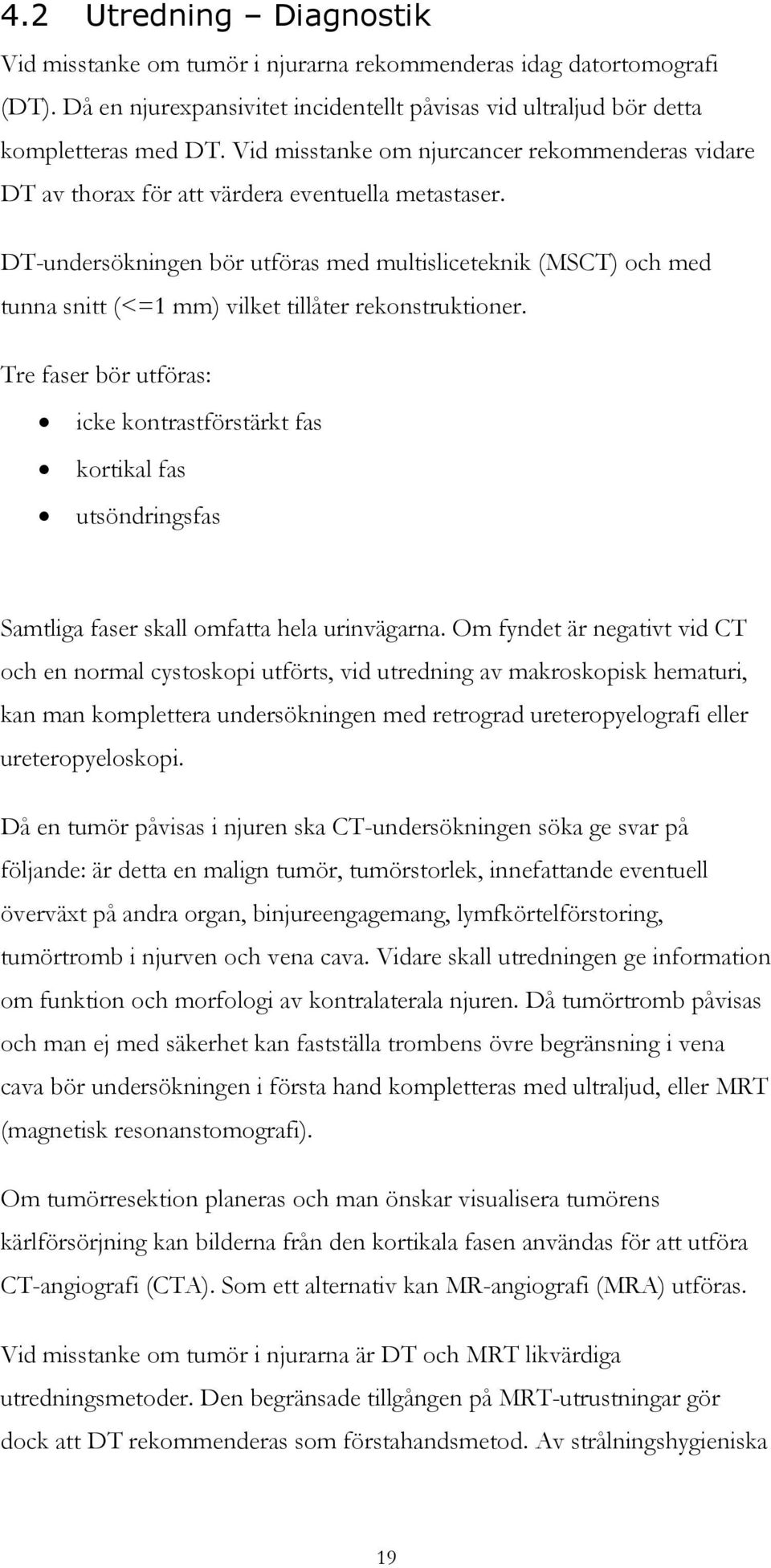 DT-undersökningen bör utföras med multisliceteknik (MSCT) och med tunna snitt (<=1 mm) vilket tillåter rekonstruktioner.