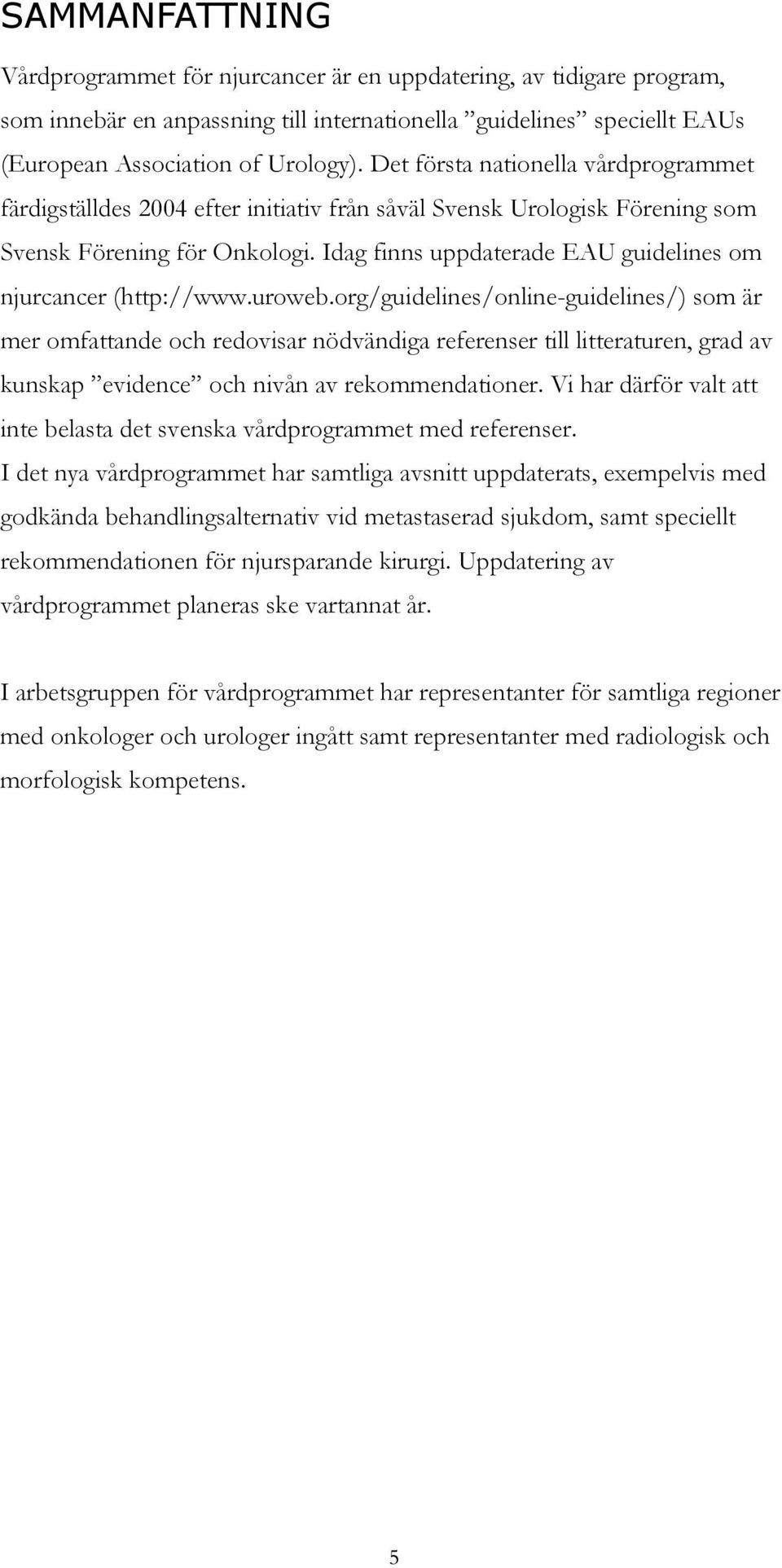 Idag finns uppdaterade EAU guidelines om njurcancer (http://www.uroweb.