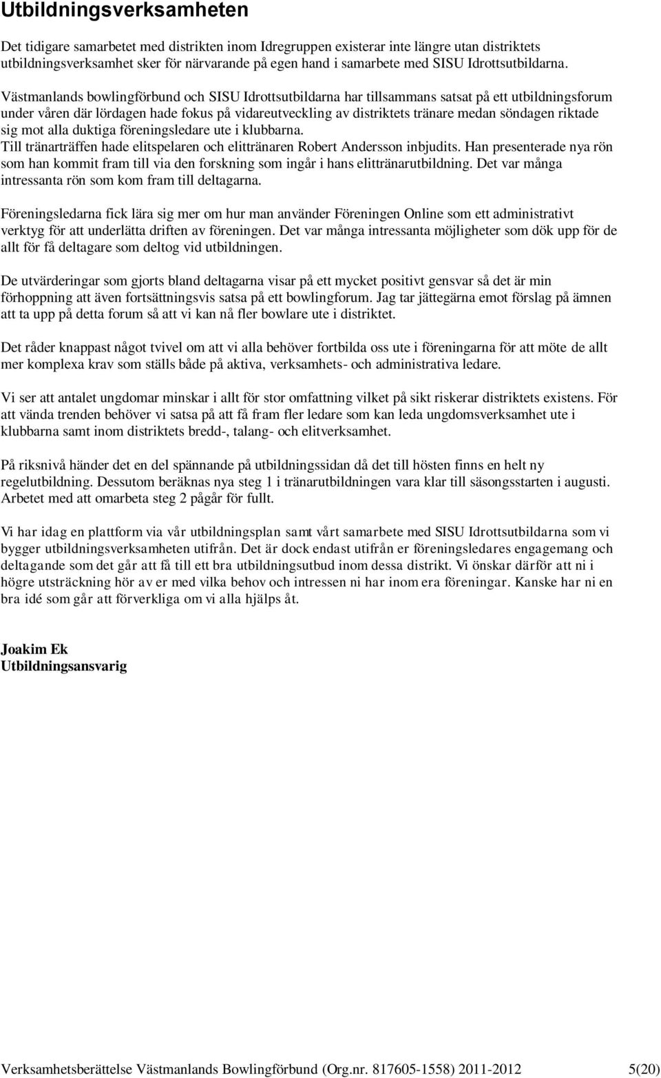 Västmanlands bowlingförbund och SISU Idrottsutbildarna har tillsammans satsat på ett utbildningsforum under våren där lördagen hade fokus på vidareutveckling av distriktets tränare medan söndagen