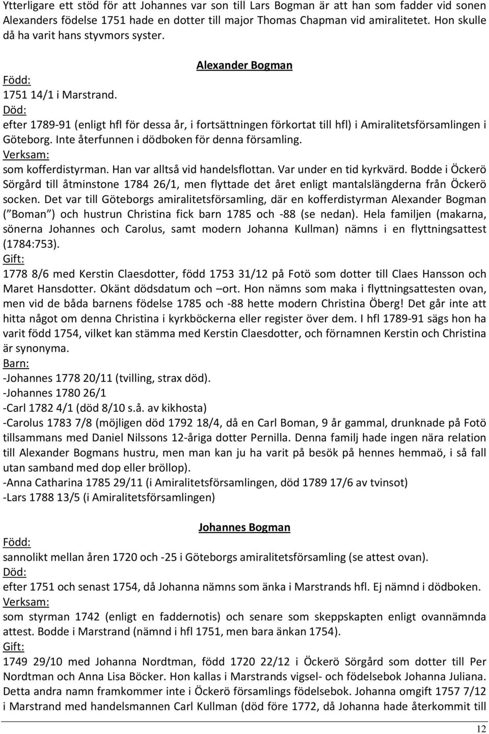 Död: efter 1789-91 (enligt hfl för dessa år, i fortsättningen förkortat till hfl) i Amiralitetsförsamlingen i Göteborg. Inte återfunnen i dödboken för denna församling. Verksam: som kofferdistyrman.