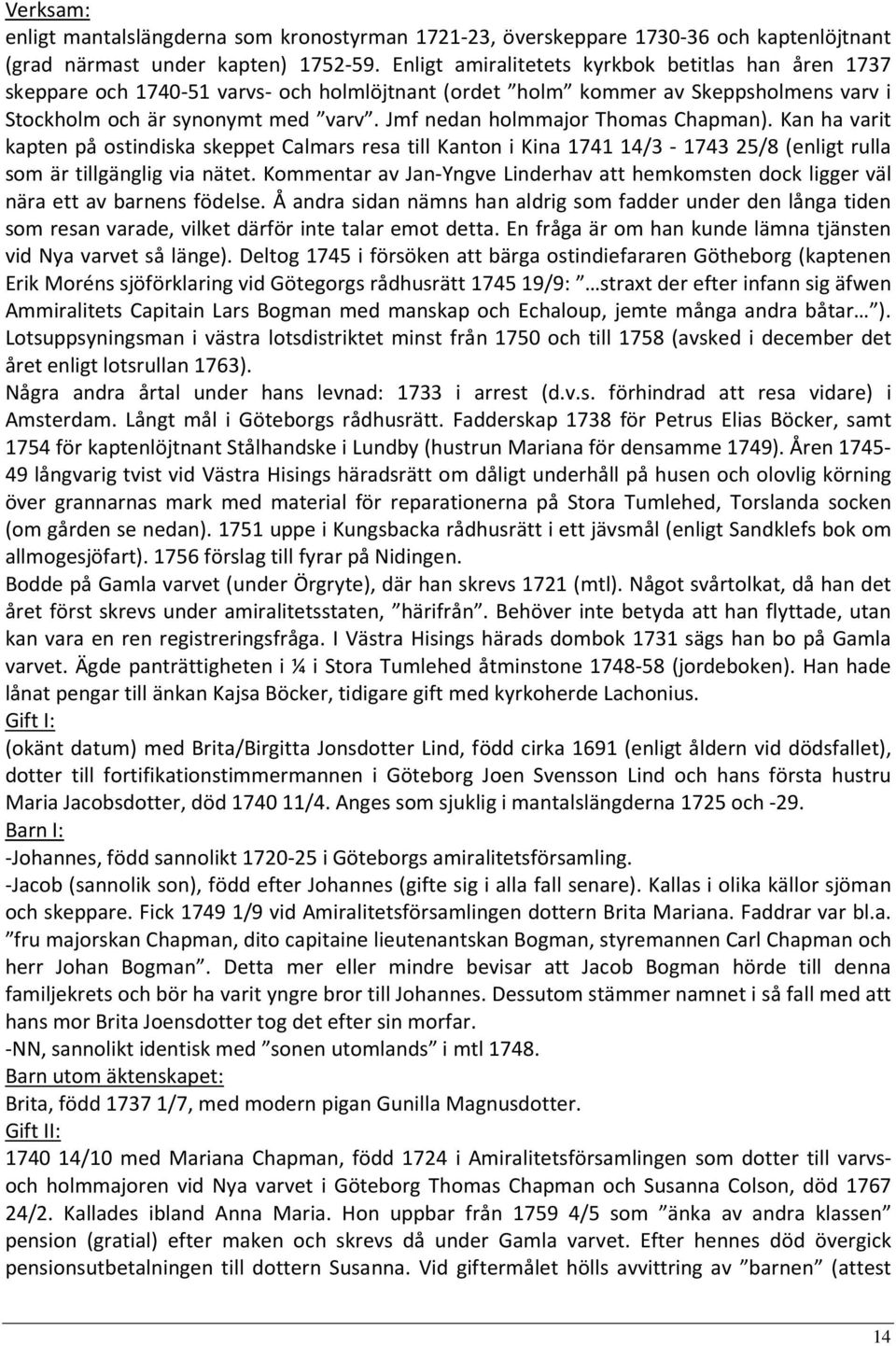 Jmf nedan holmmajor Thomas Chapman). Kan ha varit kapten på ostindiska skeppet Calmars resa till Kanton i Kina 1741 14/3-1743 25/8 (enligt rulla som är tillgänglig via nätet.