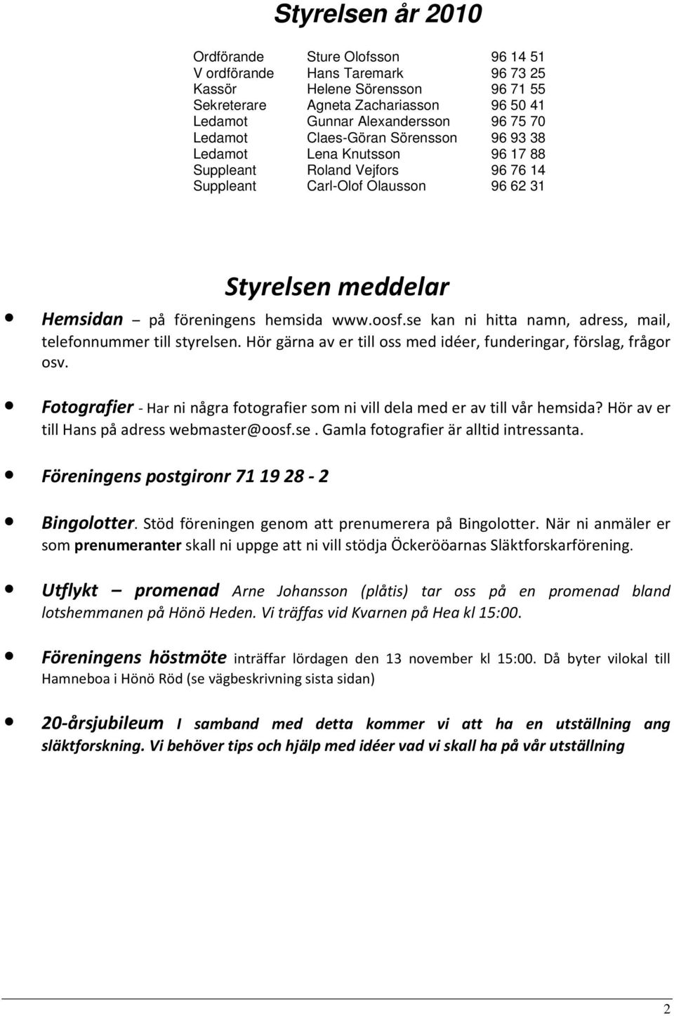 oosf.se kan ni hitta namn, adress, mail, telefonnummer till styrelsen. Hör gärna av er till oss med idéer, funderingar, förslag, frågor osv.