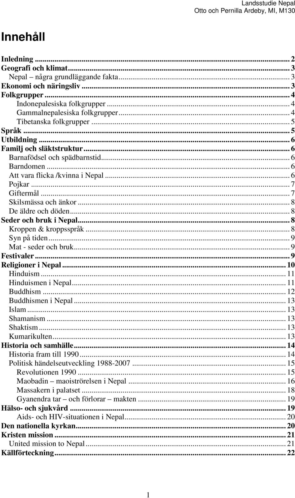 .. 7 Skilsmässa och änkor... 8 De äldre och döden... 8 Seder och bruk i Nepal... 8 Kroppen & kroppsspråk... 8 Syn på tiden... 9 Mat - seder och bruk... 9 Festivaler... 9 Religioner i Nepal.