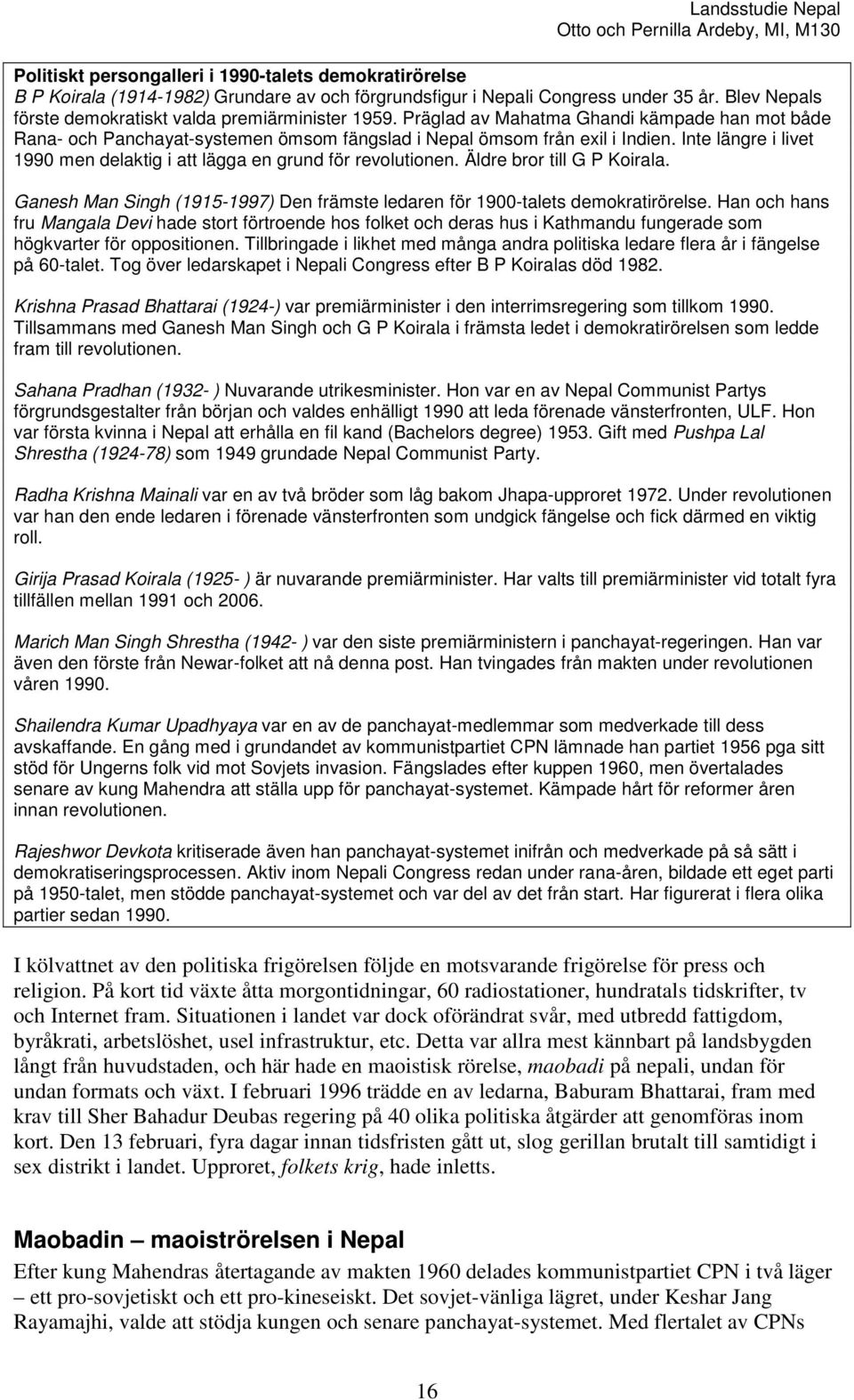 Inte längre i livet 1990 men delaktig i att lägga en grund för revolutionen. Äldre bror till G P Koirala. Ganesh Man Singh (1915-1997) Den främste ledaren för 1900-talets demokratirörelse.