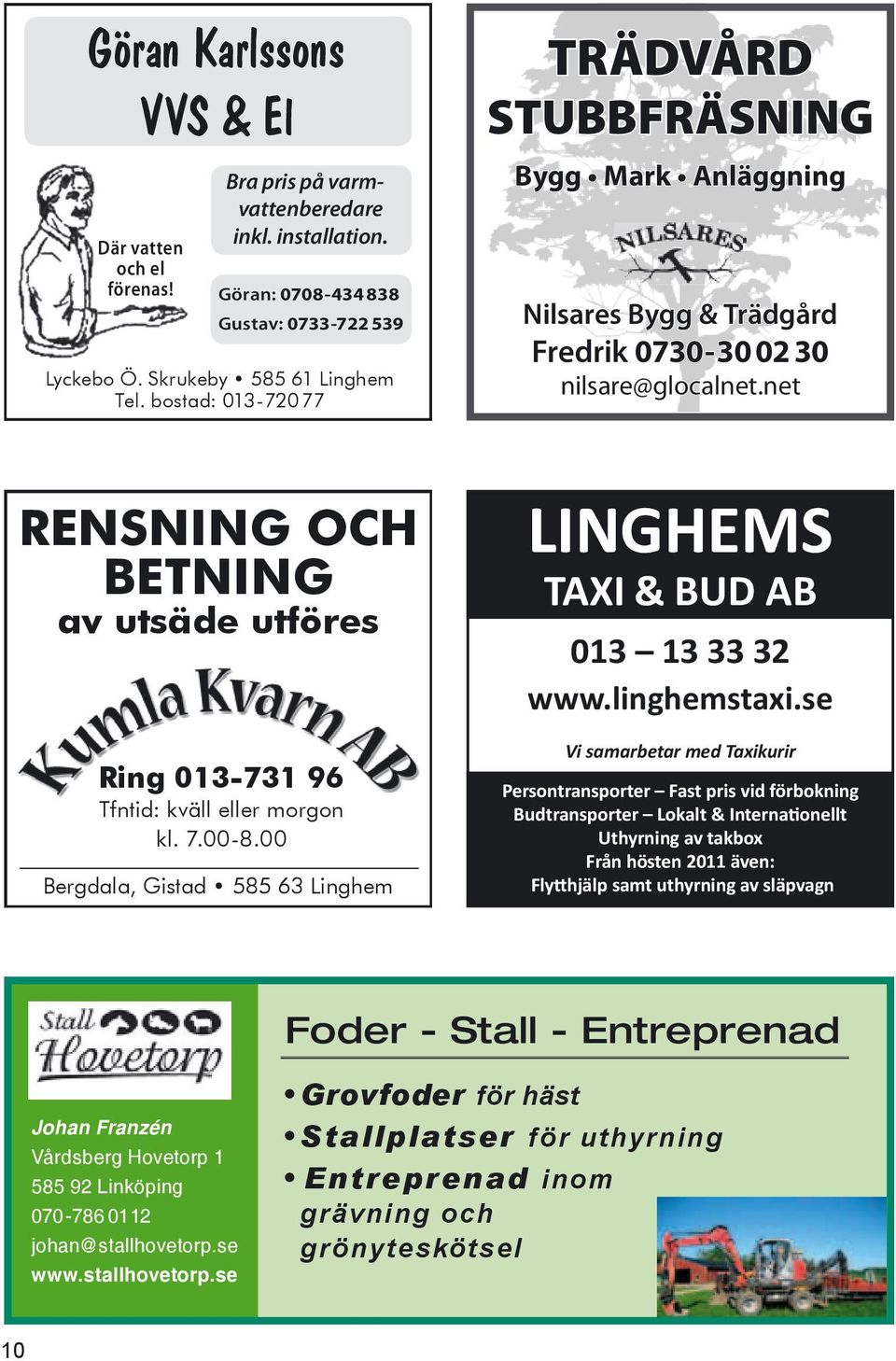 net Rensning och betning av utsäde utföres Ring 013-731 96 Tfntid: kväll eller morgon kl. 7.00-8.00 Bergdala, Gistad 585 63 Linghem LINGHEMS TAXI & BUD AB 013 13 33 32 www.linghemstaxi.