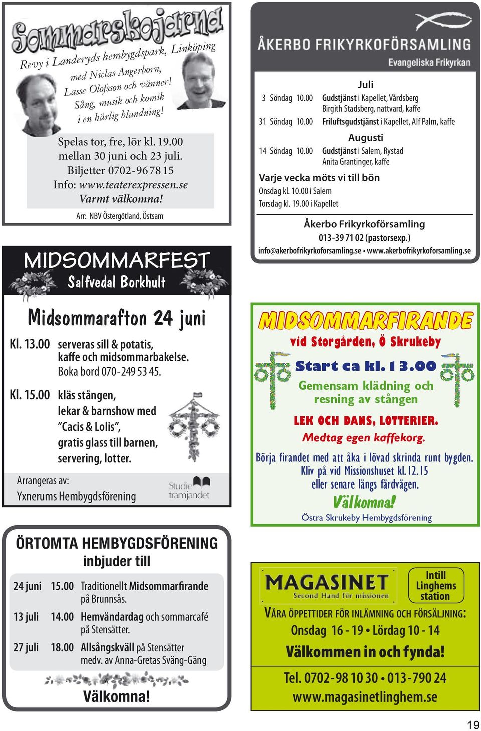 00 serveras sill & potatis, kaffe och midsommarbakelse. Boka bord 070-249 53 45. Kl. 15.00 kläs stången, lekar & barnshow med Cacis & Lolis, gratis glass till barnen, servering, lotter.