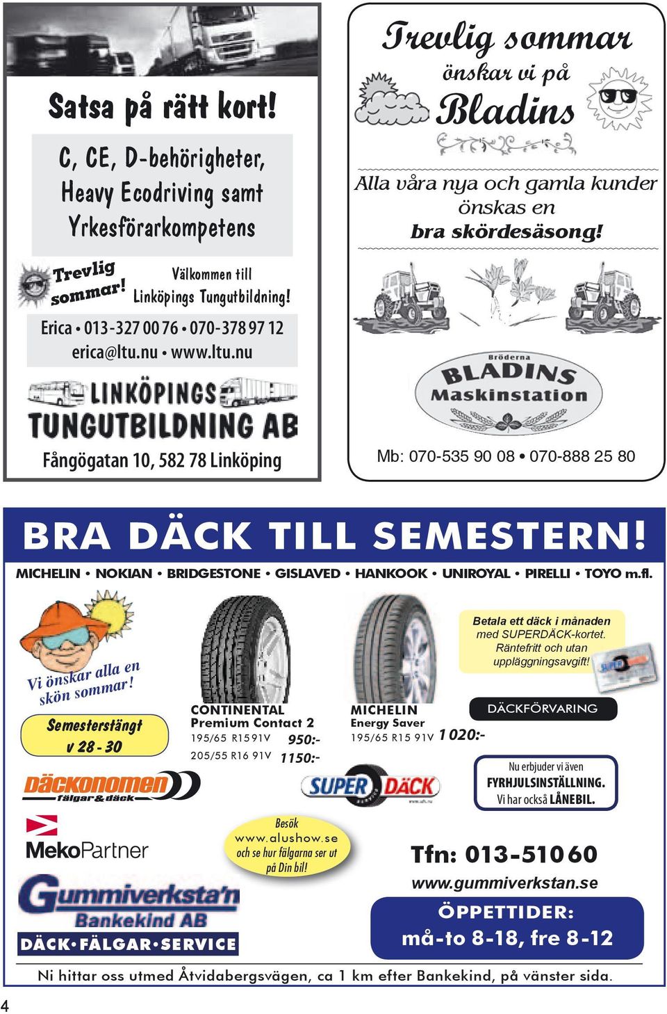 MICHELIN NOKIAN BRIDGESTONE GISLAVED HANKOOK UNIROYAL PIRELLI TOYO m.fl. Vi önskar alla en skön sommar!