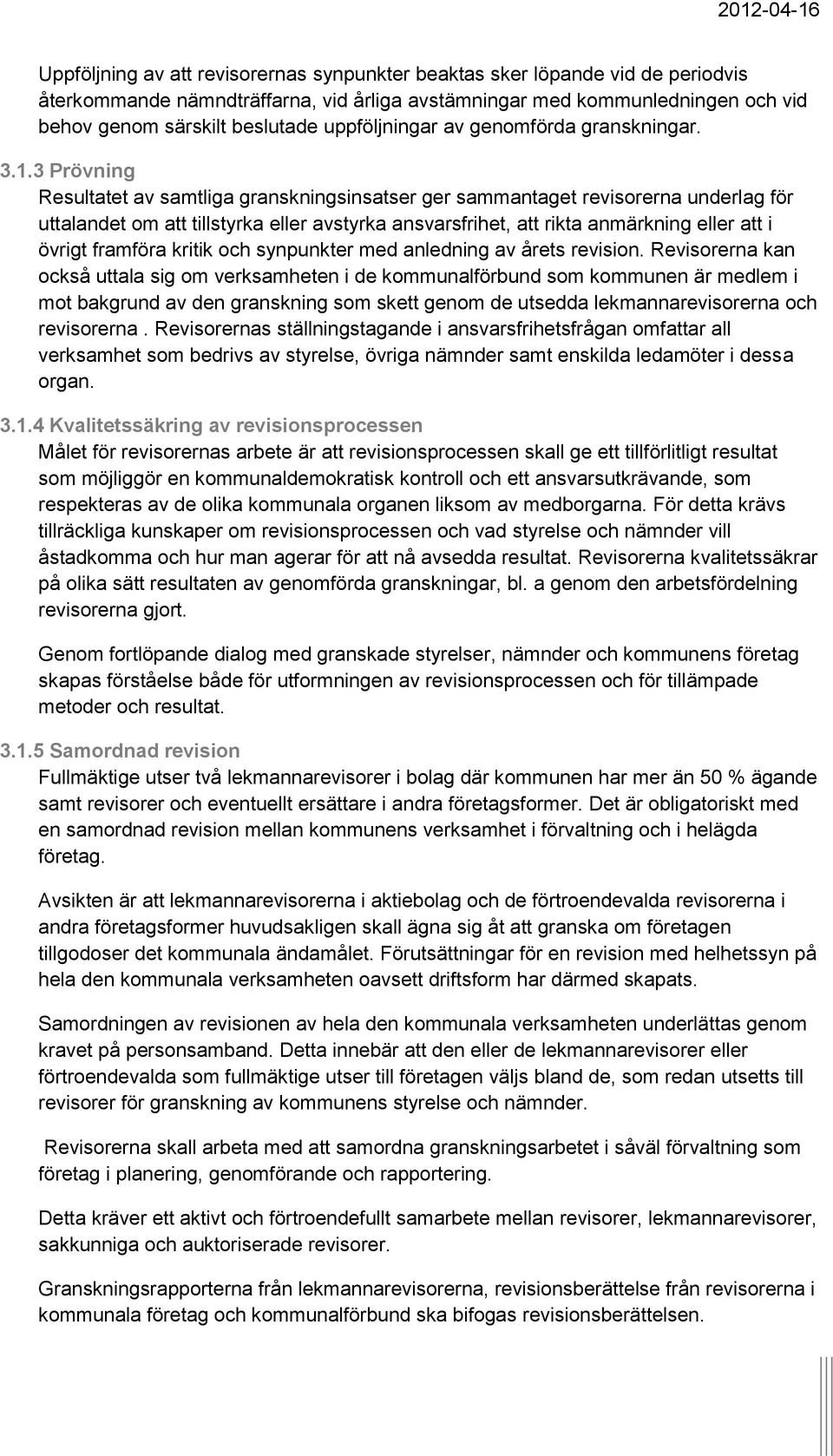 3 Prövning Resultatet av samtliga granskningsinsatser ger sammantaget revisorerna underlag för uttalandet om att tillstyrka eller avstyrka ansvarsfrihet, att rikta anmärkning eller att i övrigt