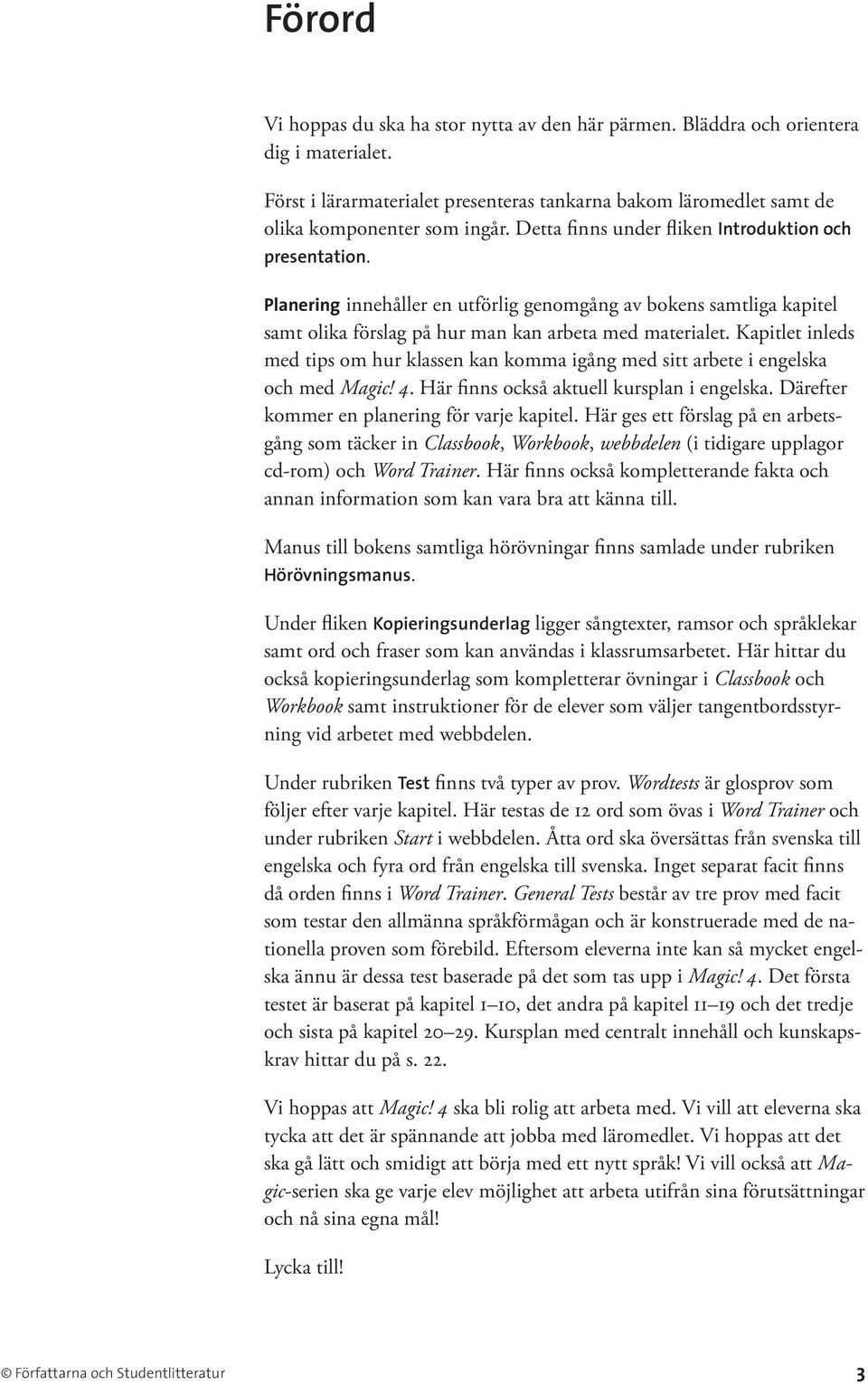 Kapitlet inleds med tips om hur klassen kan komma igång med sitt arbete i engelska och med Magic! 4. Här finns också aktuell kursplan i engelska. Därefter kommer en planering för varje kapitel.