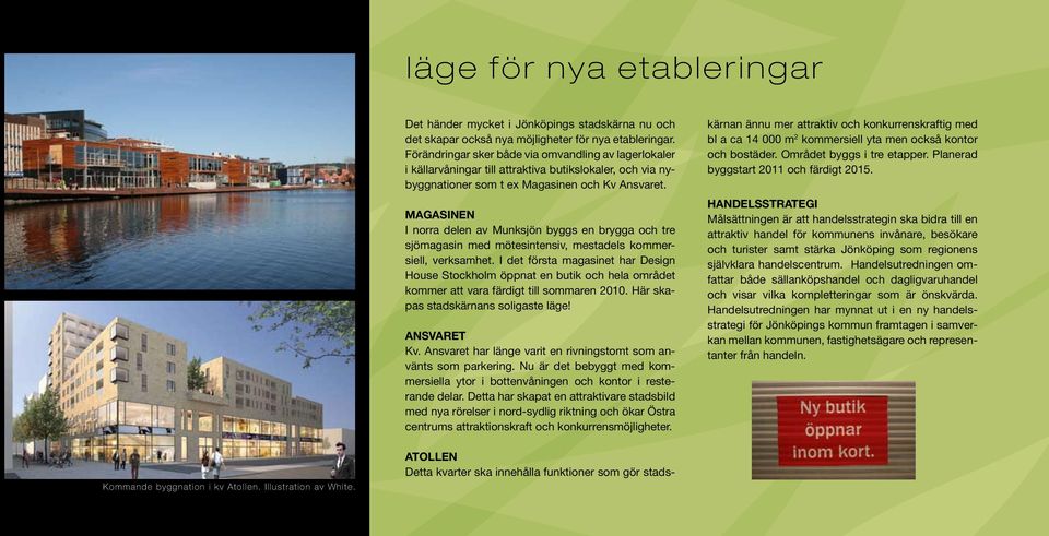 MAGASINEN I norra delen av Munksjön byggs en brygga och tre sjömagasin med mötesintensiv, mestadels kommersiell, verksamhet.