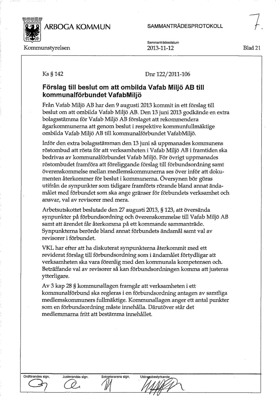 Den 13 juni 2013 godkände en extra bolagsstämma för Vafab Miljö AB förslaget att rekommendera ägarkommunerna att genom beslut i respektive kommunfullmäktige ombilda Vafab Miljö AB till