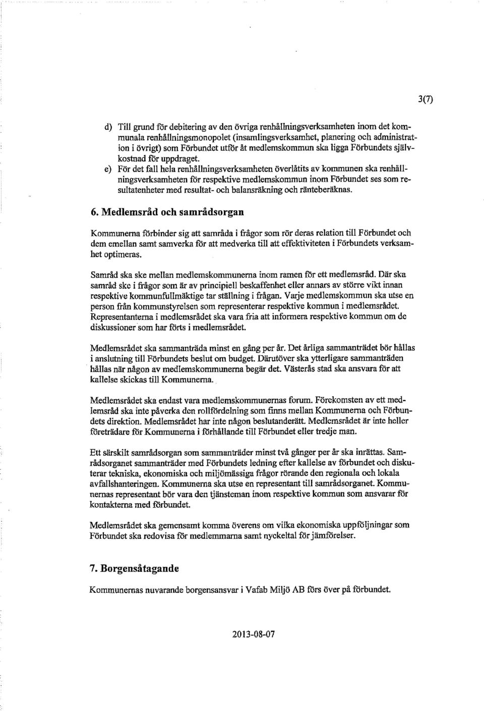 e) För det fall hela renhållningsverksamheten överlåtits av kommunen ska renhållningsverksamheten för respektive medlemskommun inom Förbundet ses som resultatenheter med resultat- och balansräkning