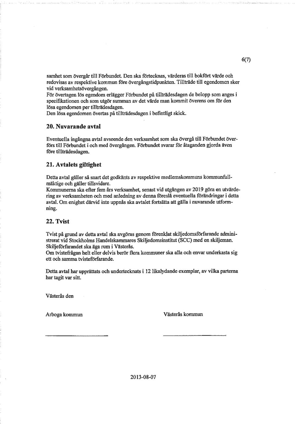 För övertagen lös egendom erlägger Förbundet på tillträdesdagen de belopp som anges i specifikationen och som utgör summan av det värde man kommit överens om för den lösa egendomen per