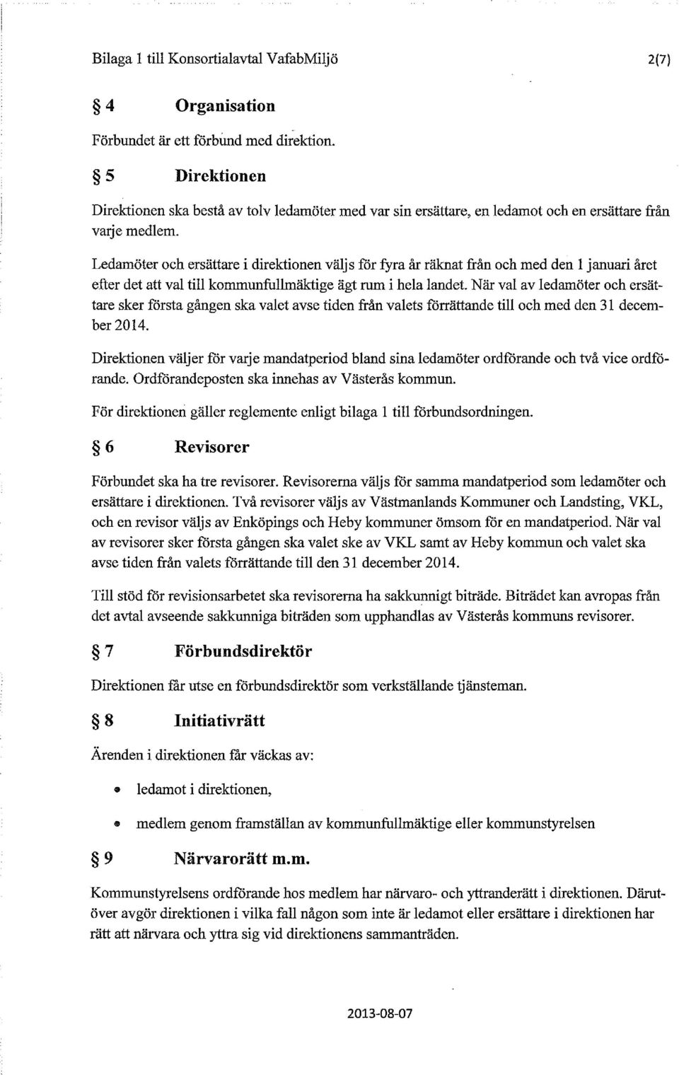 Ledamöter och ersättare i direktionen väljs för fyra år räknat från och med den 1 januari året efter det att val till kommunfullmäktige ägt rum i hela landet.