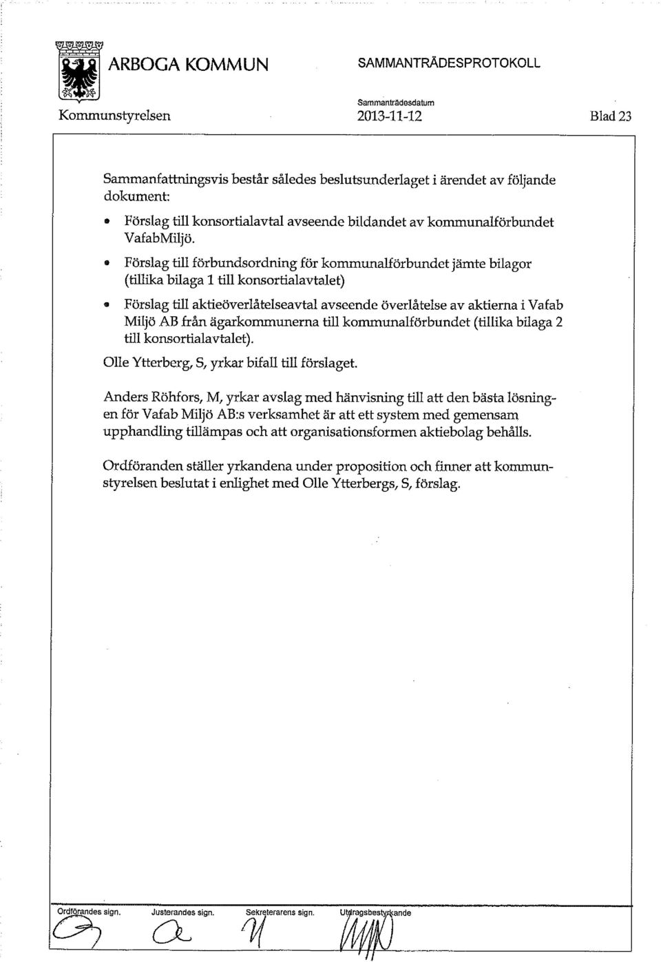 Förslag till förbundsordning för kommunalförbundet jämte bilagor (tillika bilaga 1 till konsortialavtalet) Förslag till aktieöverlåtelseavtal avseende överlåtelse av aktierna i Vafab Miljö AB från