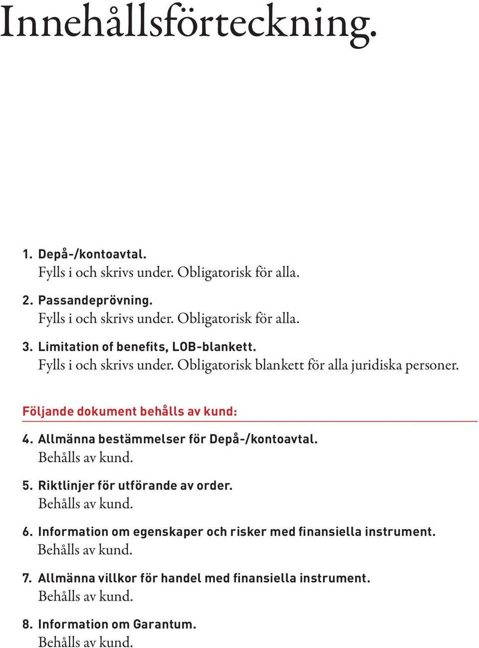 Allmänna bestämmelser för Depå-/kontoavtal. Behålls av kund. 5. Riktlinjer för utförande av order. Behålls av kund. 6.