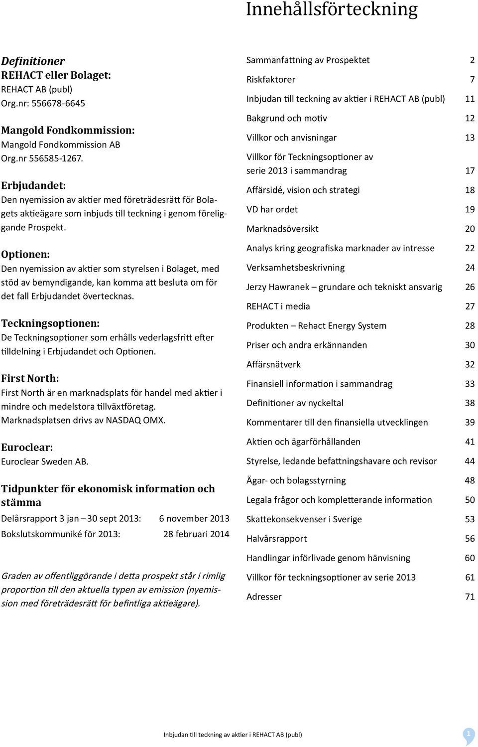 Optionen: Den nyemission av aktier som styrelsen i Bolaget, med stöd av bemyndigande, kan komma att besluta om för det fall Erbjudandet övertecknas.