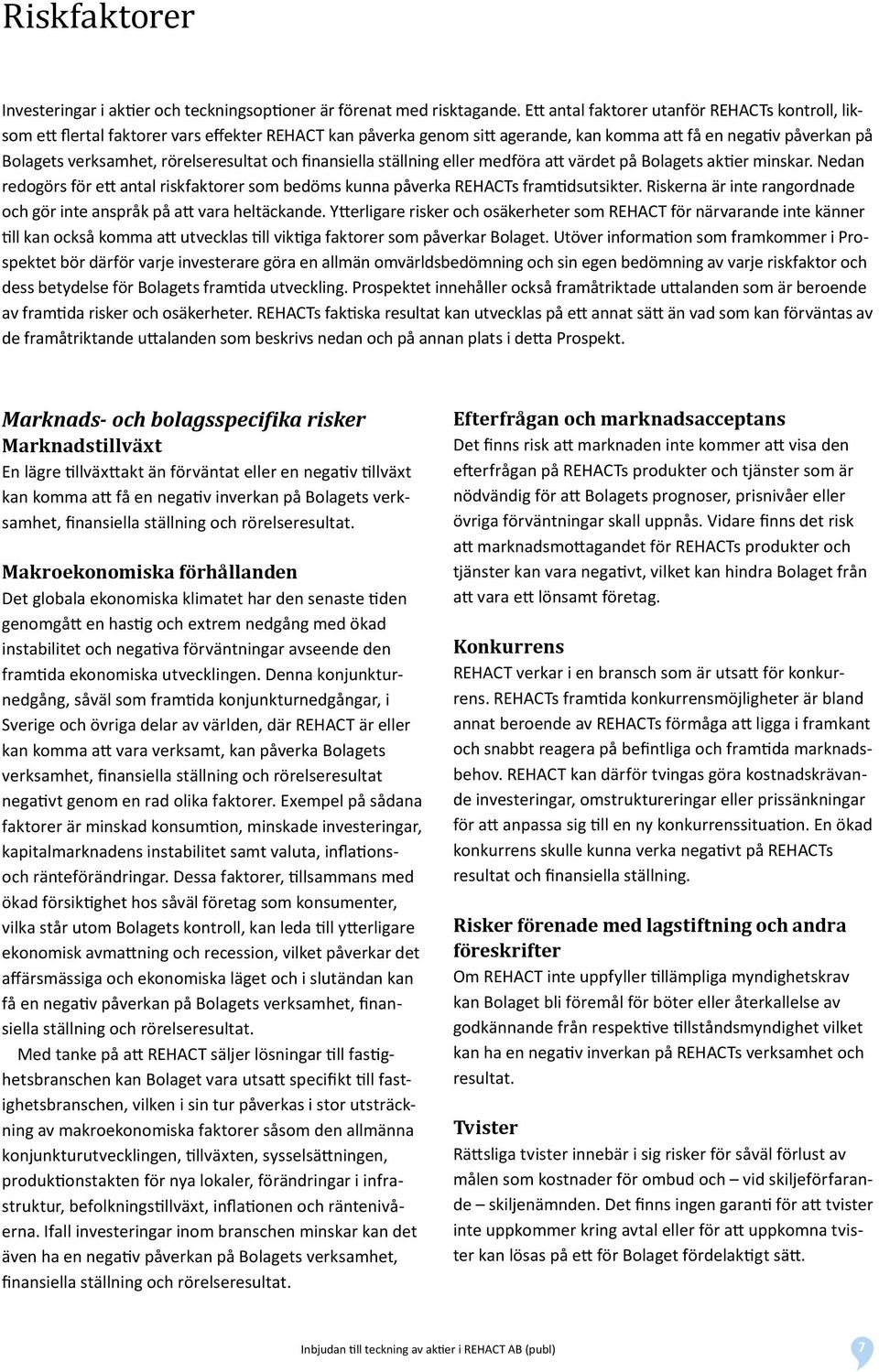 rörelseresultat och finansiella ställning eller medföra att värdet på Bolagets aktier minskar. Nedan redogörs för ett antal riskfaktorer som bedöms kunna påverka REHACTs framtidsutsikter.