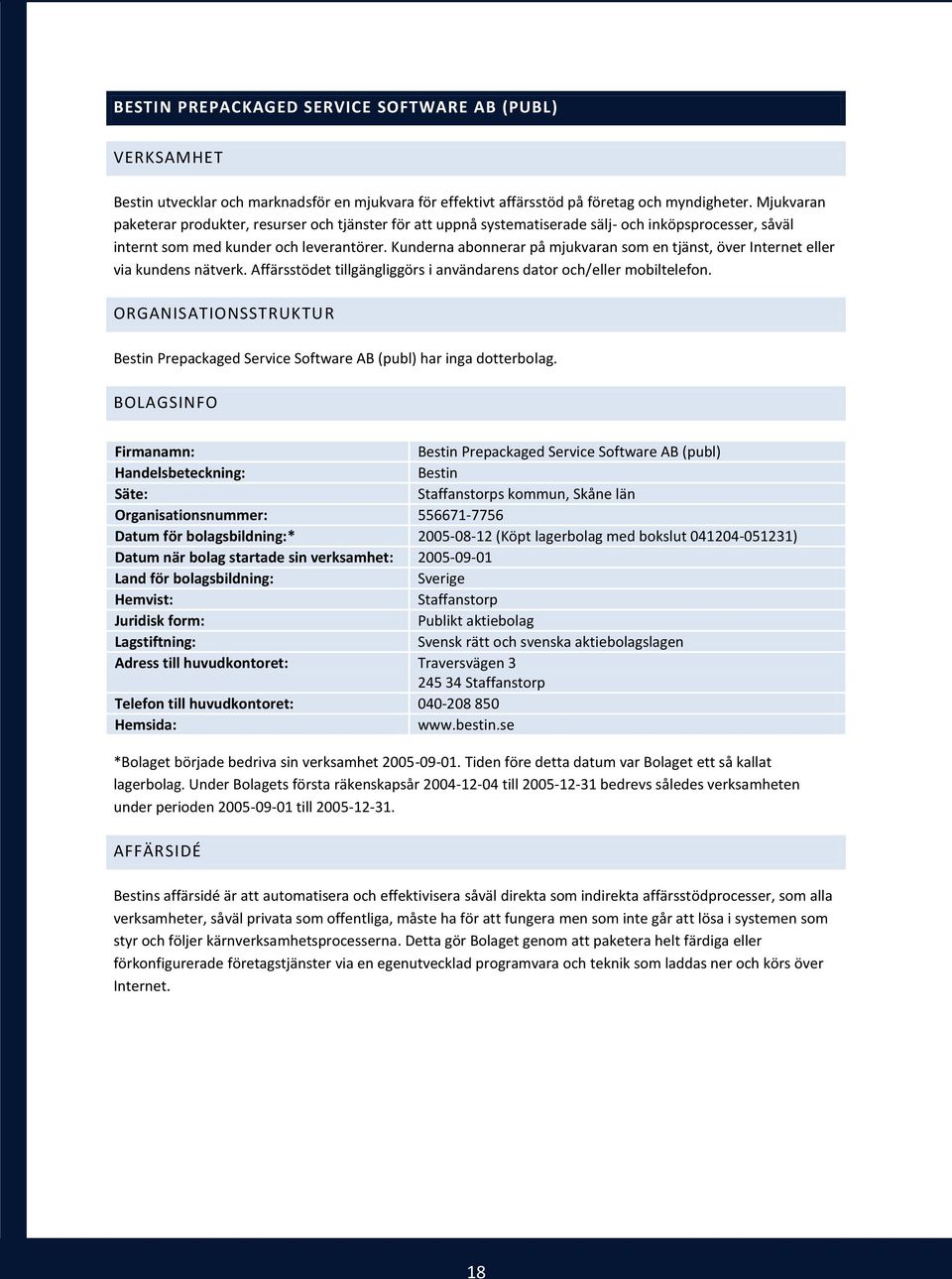 Kunderna abonnerar på mjukvaran som en tjänst, över Internet eller via kundens nätverk. Affärsstödet tillgängliggörs i användarens dator och/eller mobiltelefon.