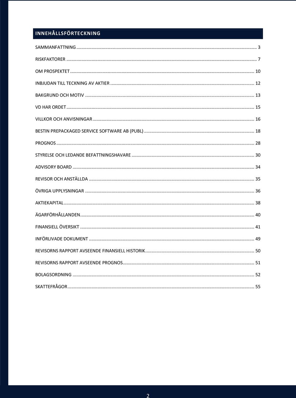 .. 28 STYRELSE OCH LEDANDE BEFATTNINGSHAVARE... 30 ADVISORY BOARD... 34 REVISOR OCH ANSTÄLLDA... 35 ÖVRIGA UPPLYSNINGAR... 36 AKTIEKAPITAL.