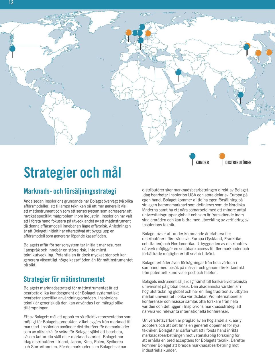 Insplorion har valt att i första hand fokusera på utvecklandet av ett mätinstrument då denna affärsmodell innebär en lägre affärsrisk.