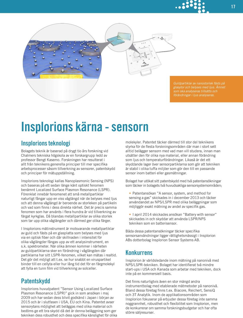 Forskningen har resulterat i allt från teknikens generella principer till mer specifika arbetsprocesser såsom tillverkning av sensorer, patentskydd och principer för mätuppställning.