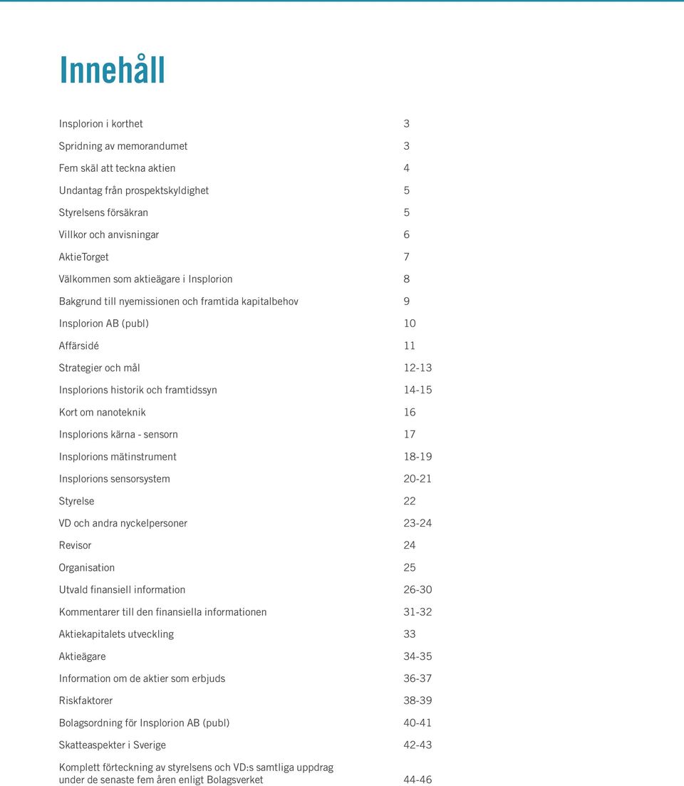 nanoteknik 16 Insplorions kärna - sensorn 17 Insplorions mätinstrument 18-19 Insplorions sensorsystem 20-21 Styrelse 22 VD och andra nyckelpersoner 23-24 Revisor 24 Organisation 25 Utvald finansiell