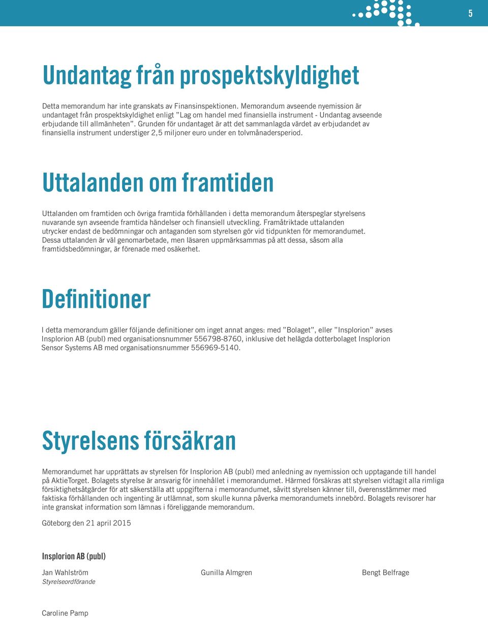 Grunden för undantaget är att det sammanlagda värdet av erbjudandet av finansiella instrument understiger 2,5 miljoner euro under en tolvmånadersperiod.
