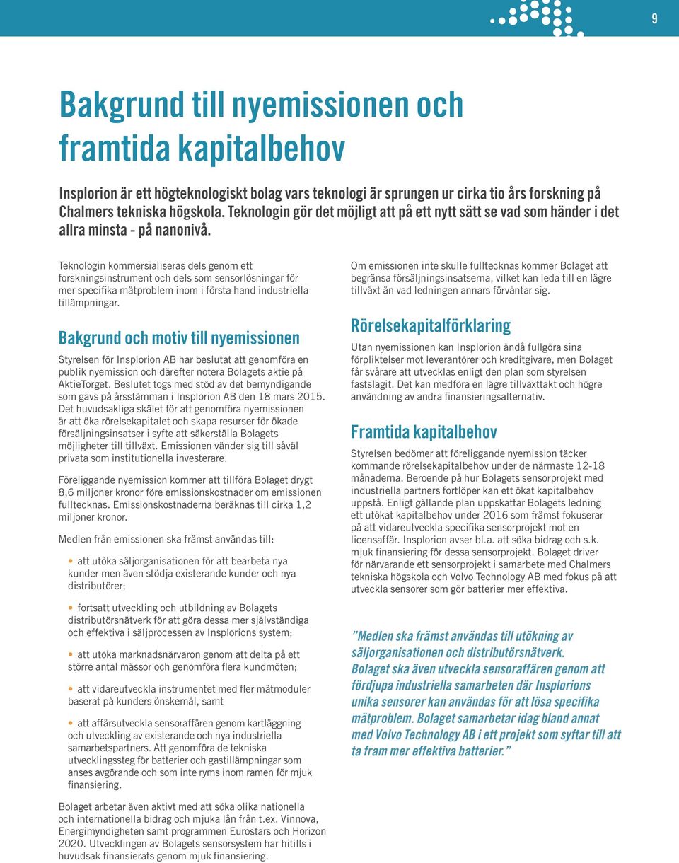 Teknologin kommersialiseras dels genom ett forskningsinstrument och dels som sensorlösningar för mer specifika mätproblem inom i första hand industriella tillämpningar.