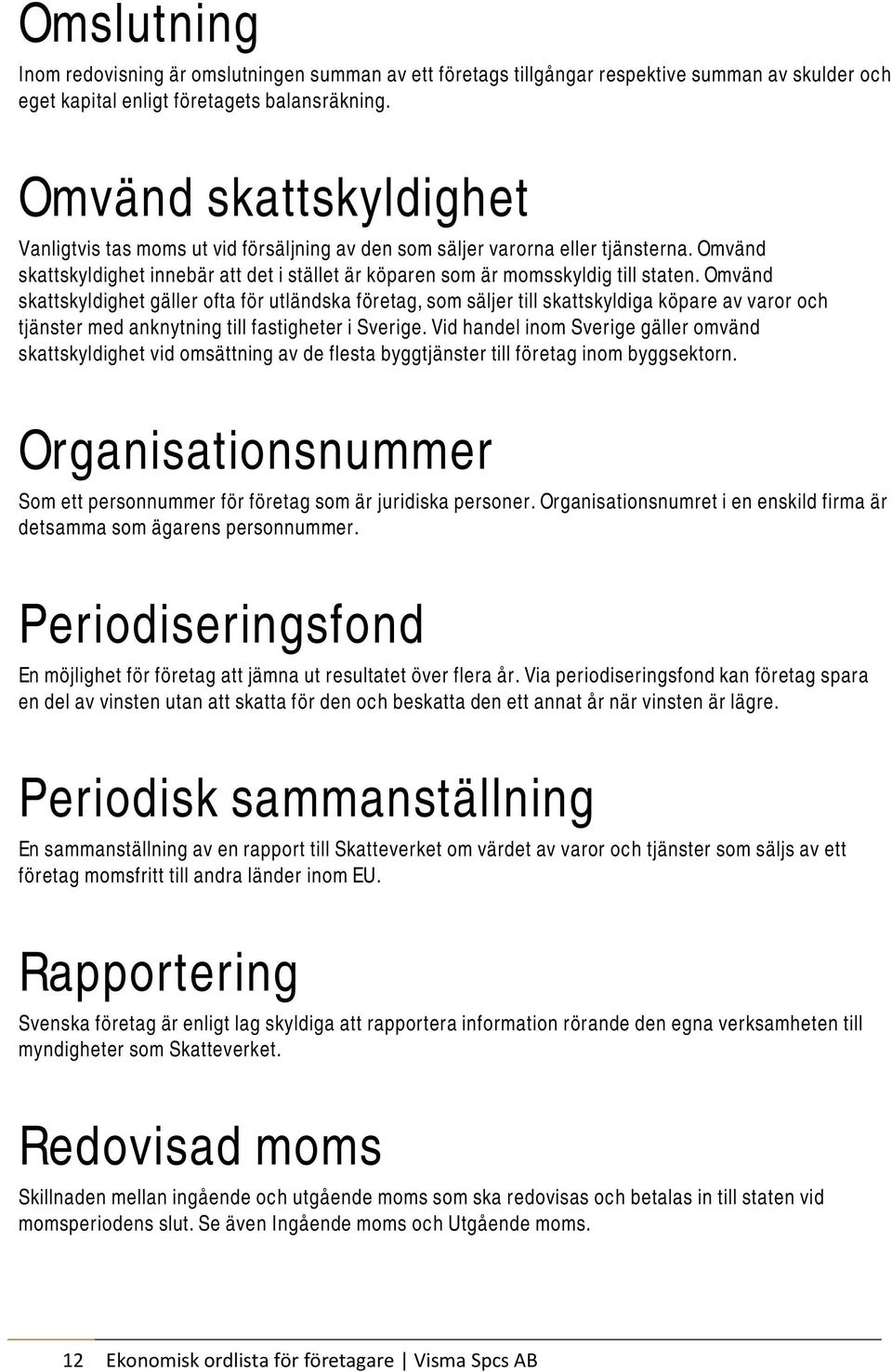 Omvänd skattskyldighet gäller ofta för utländska företag, som säljer till skattskyldiga köpare av varor och tjänster med anknytning till fastigheter i Sverige.