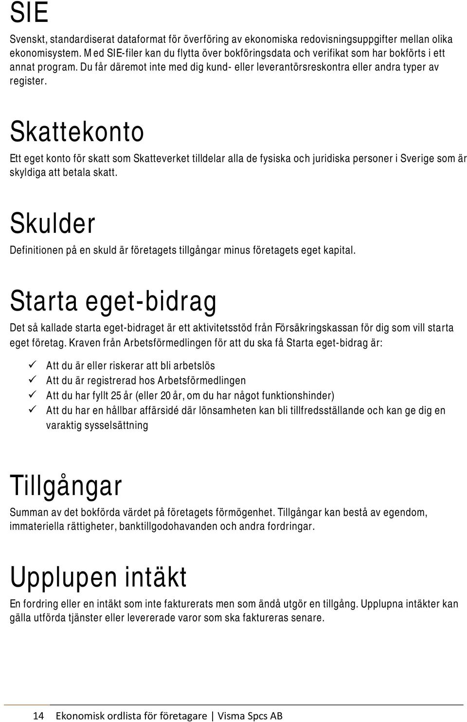 Skattekonto Ett eget konto för skatt som Skatteverket tilldelar alla de fysiska och juridiska personer i Sverige som är skyldiga att betala skatt.