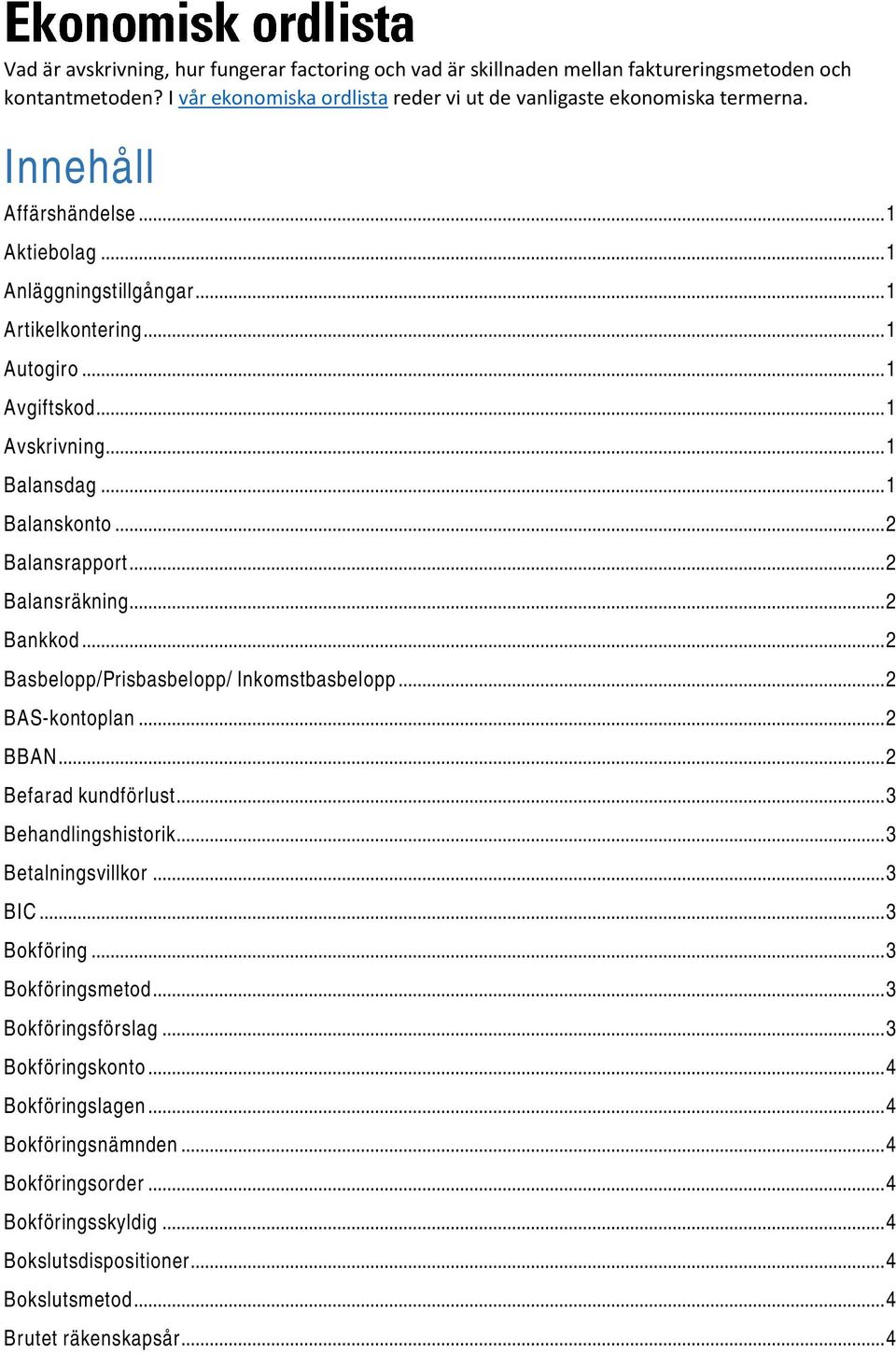 .. 2 Balansräkning... 2 Bankkod... 2 Basbelopp/Prisbasbelopp/ Inkomstbasbelopp... 2 BAS-kontoplan... 2 BBAN... 2 Befarad kundförlust... 3 Behandlingshistorik... 3 Betalningsvillkor... 3 BIC.