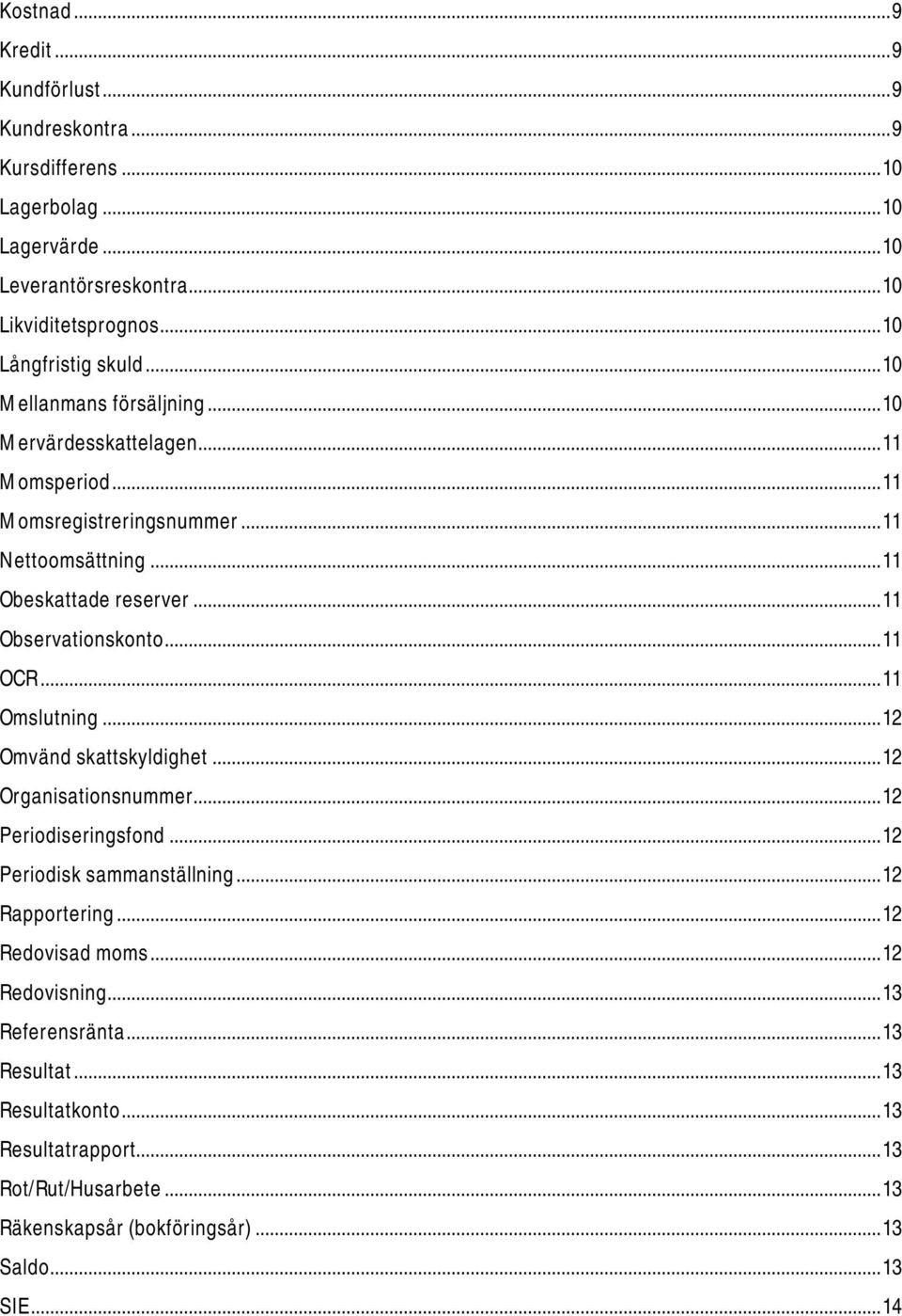 .. 11 Observationskonto... 11 OCR... 11 Omslutning... 12 Omvänd skattskyldighet... 12 Organisationsnummer... 12 Periodiseringsfond... 12 Periodisk sammanställning... 12 Rapportering.