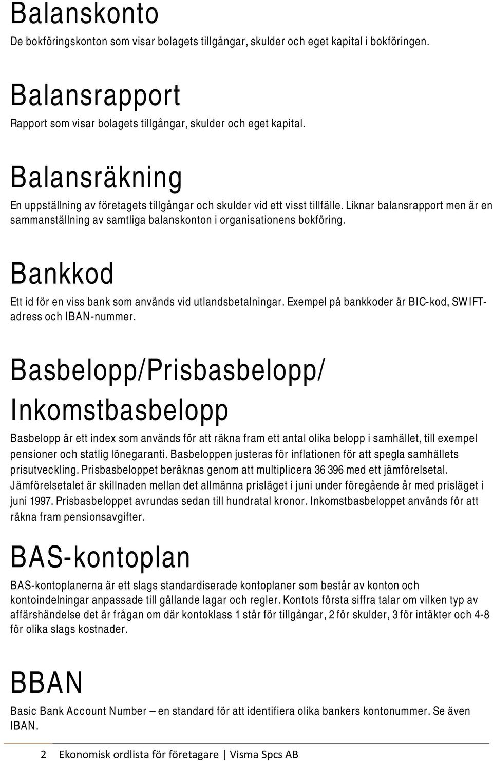 Bankkod Ett id för en viss bank som används vid utlandsbetalningar. Exempel på bankkoder är BIC-kod, SWIFTadress och IBAN-nummer.