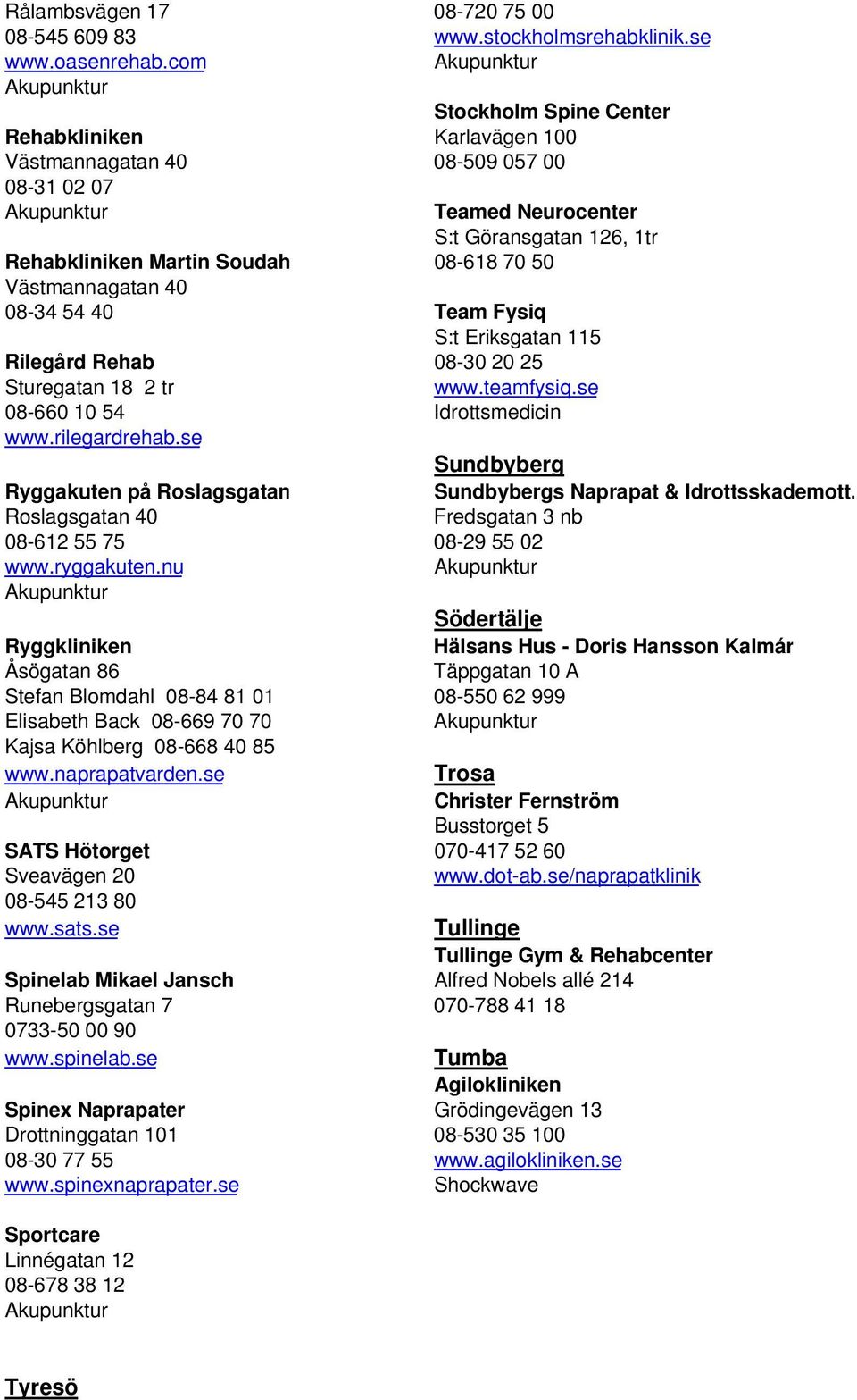40 08-34 54 40 Team Fysiq S:t Eriksgatan 115 Rilegård Rehab 08-30 20 25 Sturegatan 18 2 tr www.teamfysiq.se 08-660 10 54 Idrottsmedicin www.rilegardrehab.