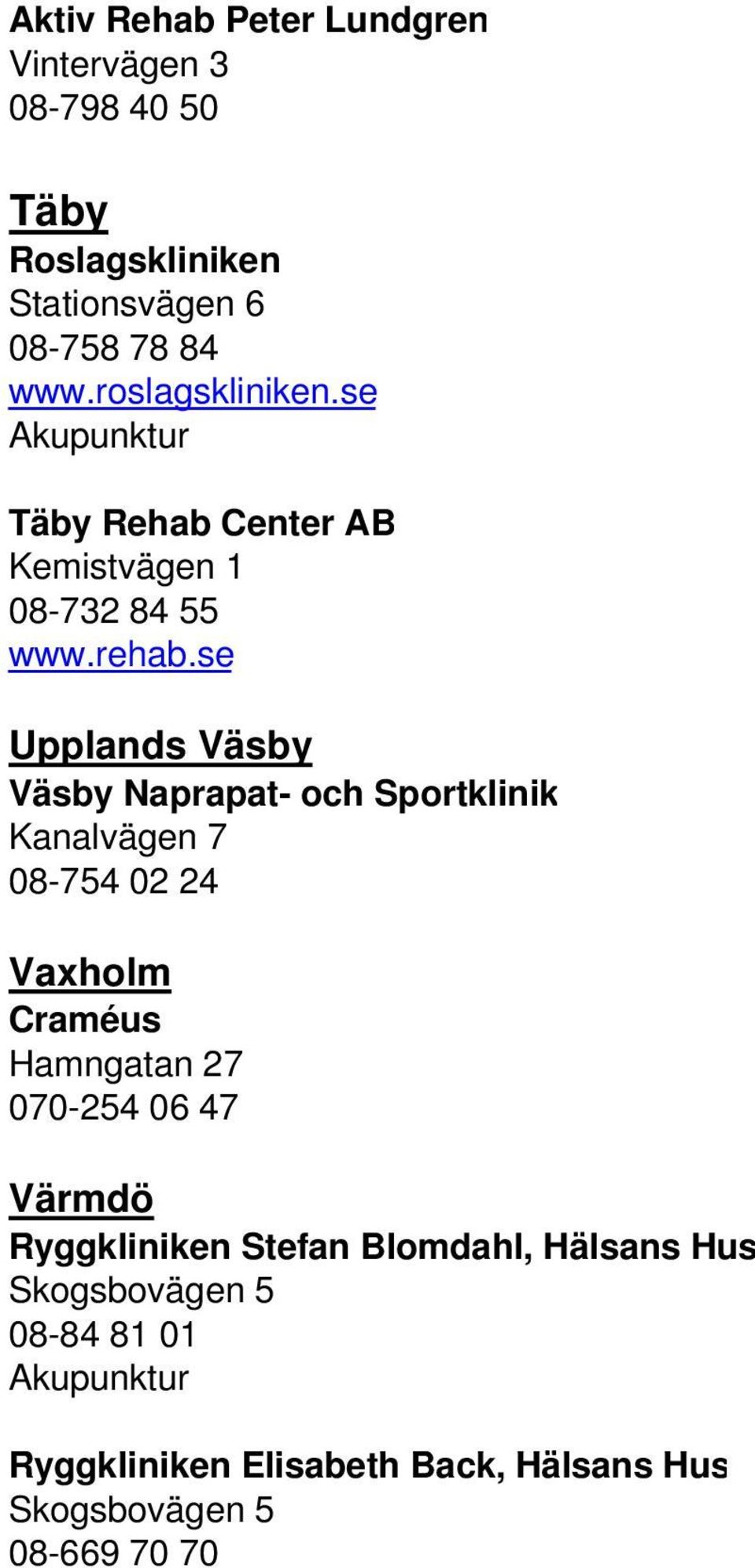 se Upplands Väsby Väsby Naprapat- och Sportklinik Kanalvägen 7 08-754 02 24 Vaxholm Craméus Hamngatan 27 070-254 06 47