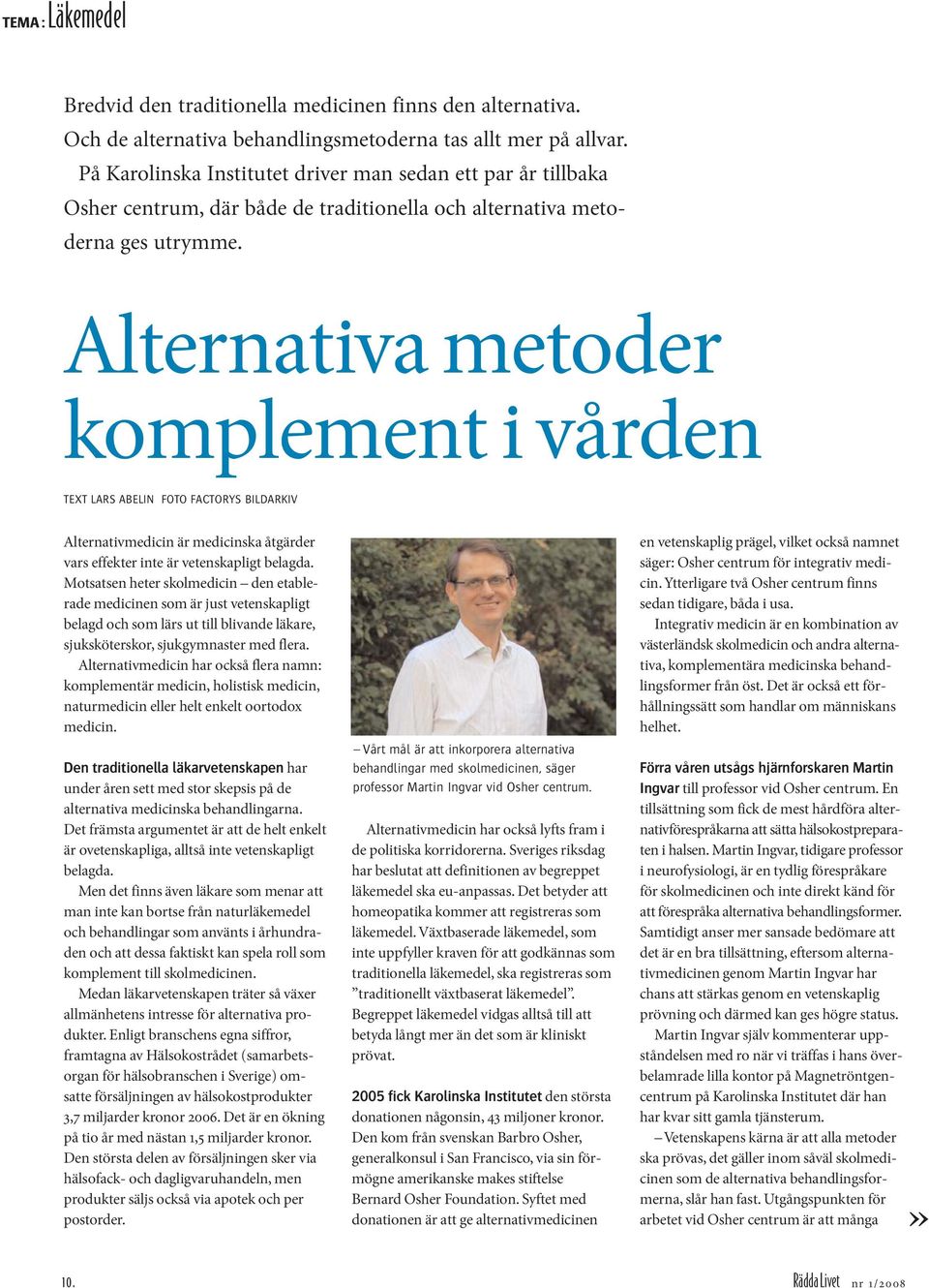 Alternativa metoder komplement i vården TEXT LARS ABELIN FOTO FACTORYS BILDARKIV Alternativmedicin är medicinska åtgärder vars effekter inte är vetenskapligt belagda.